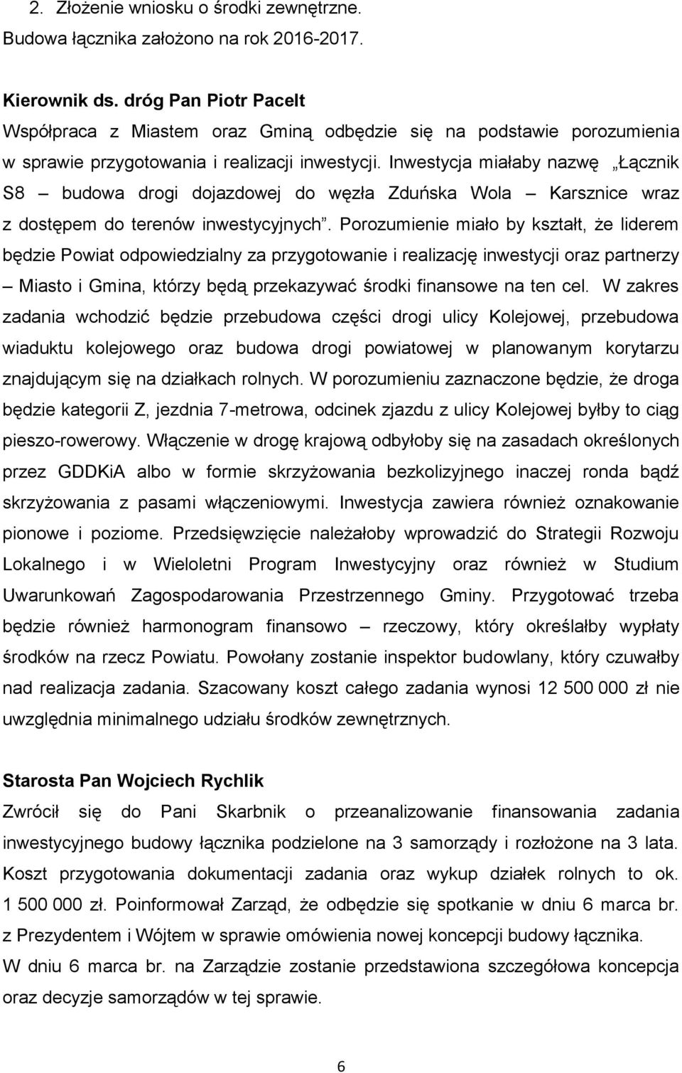 Inwestycja miałaby nazwę Łącznik S8 budowa drogi dojazdowej do węzła Zduńska Wola Karsznice wraz z dostępem do terenów inwestycyjnych.