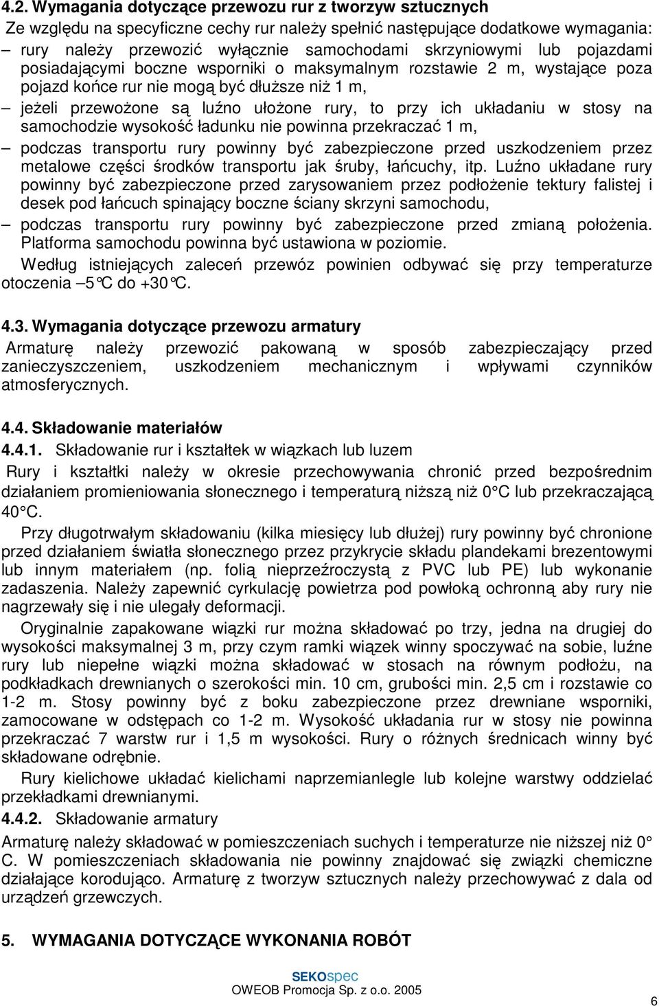 w stosy na samochodzie wysokość ładunku nie powinna przekraczać 1 m, podczas transportu rury powinny być zabezpieczone przed uszkodzeniem przez metalowe części środków transportu jak śruby, łańcuchy,