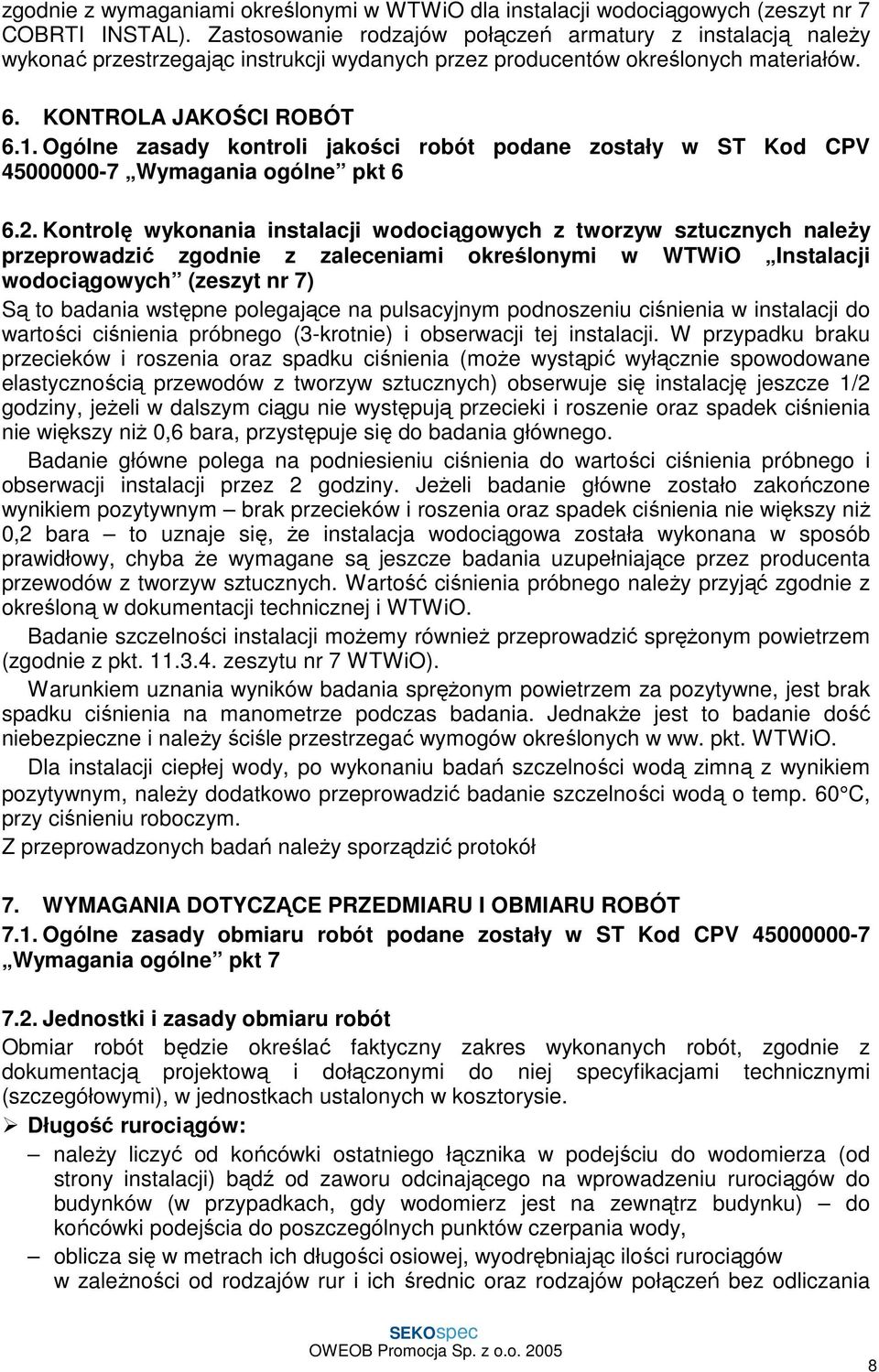Ogólne zasady kontroli jakości robót podane zostały w ST Kod CPV 45000000-7 Wymagania ogólne pkt 6 6.2.