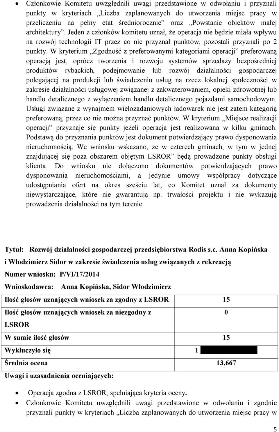 W kryterium Zgodność z preferowanymi kategoriami operacji preferowaną operacją jest, oprócz tworzenia i rozwoju systemów sprzedaży bezpośredniej produktów rybackich, podejmowanie lub rozwój