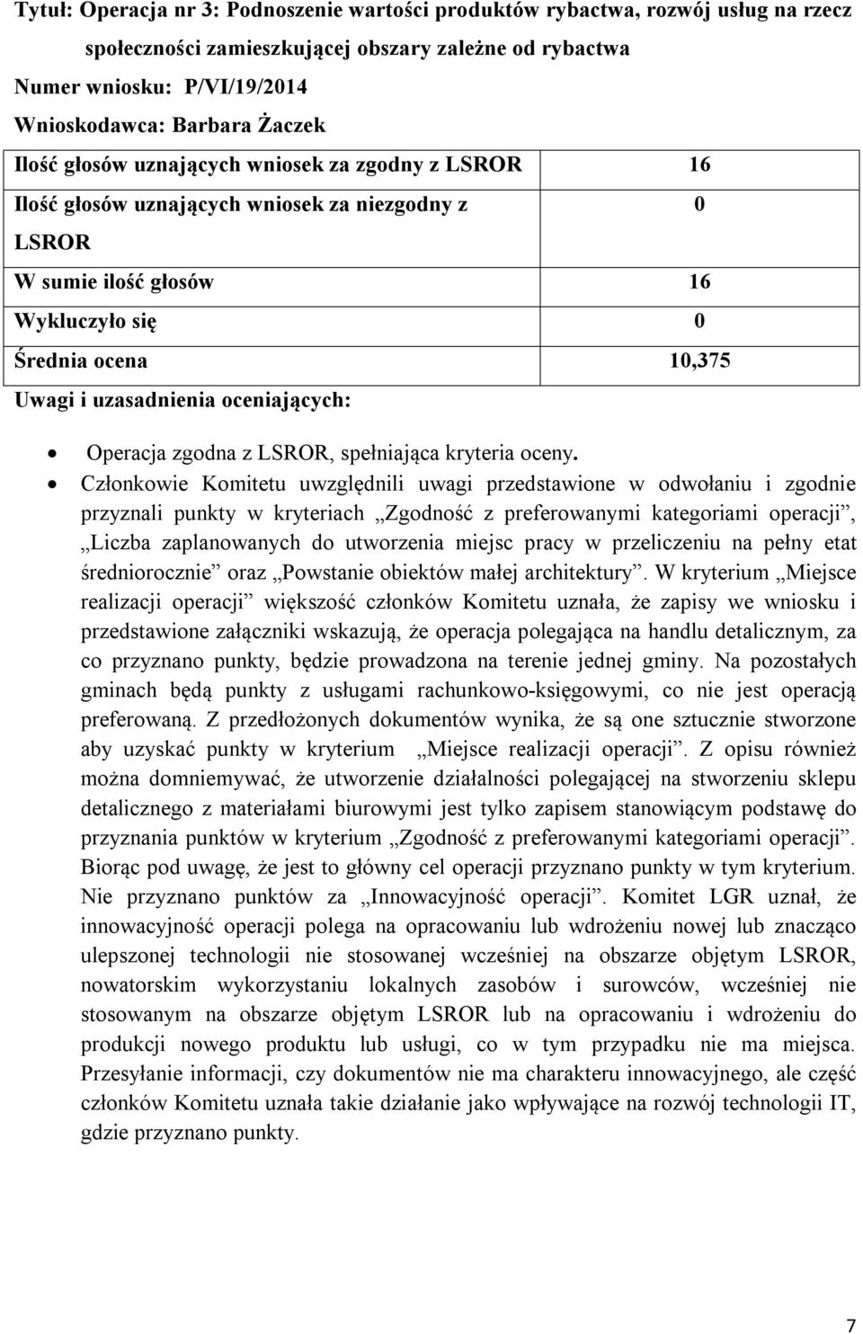 Członkowie Komitetu uwzględnili uwagi przedstawione w odwołaniu i zgodnie przyznali punkty w kryteriach Zgodność z preferowanymi kategoriami operacji, Liczba zaplanowanych do utworzenia miejsc pracy