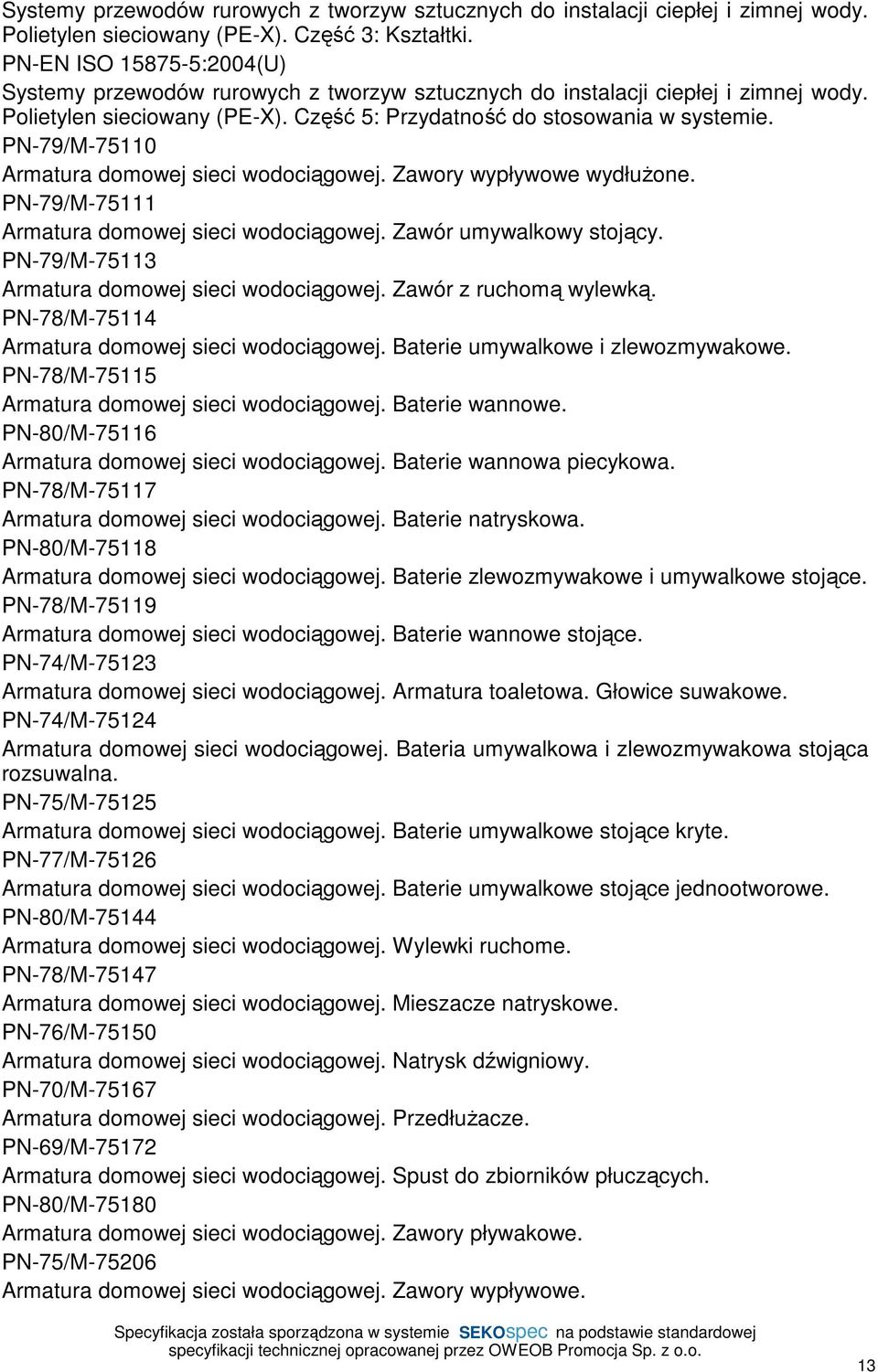 PN-79/M-75110 Armatura domowej sieci wodociągowej. Zawory wypływowe wydłuŝone. PN-79/M-75111 Armatura domowej sieci wodociągowej. Zawór umywalkowy stojący.