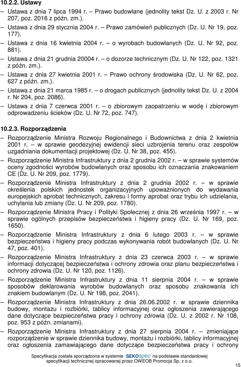 Prawo ochrony środowiska (Dz. U. Nr 62, poz. 627 z późn. zm.). Ustawa z dnia 21 marca 1985 r. o drogach publicznych (jednolity tekst Dz. U. z 2004 r. Nr 204, poz. 2086).