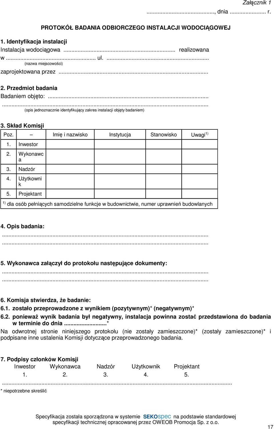 Wykonawc a 3. Nadzór 4. UŜytkowni k 5. Projektant 1) dla osób pełniących samodzielne funkcje w budownictwie, numer uprawnień budowlanych 4. Opis badania: 5.