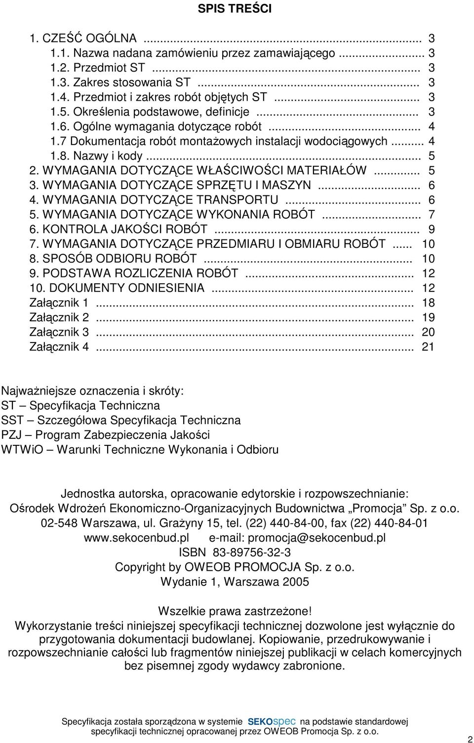 WYMAGANIA DOTYCZĄCE WŁAŚCIWOŚCI MATERIAŁÓW... 5 3. WYMAGANIA DOTYCZĄCE SPRZĘTU I MASZYN... 6 4. WYMAGANIA DOTYCZĄCE TRANSPORTU... 6 5. WYMAGANIA DOTYCZĄCE WYKONANIA ROBÓT... 7 6.