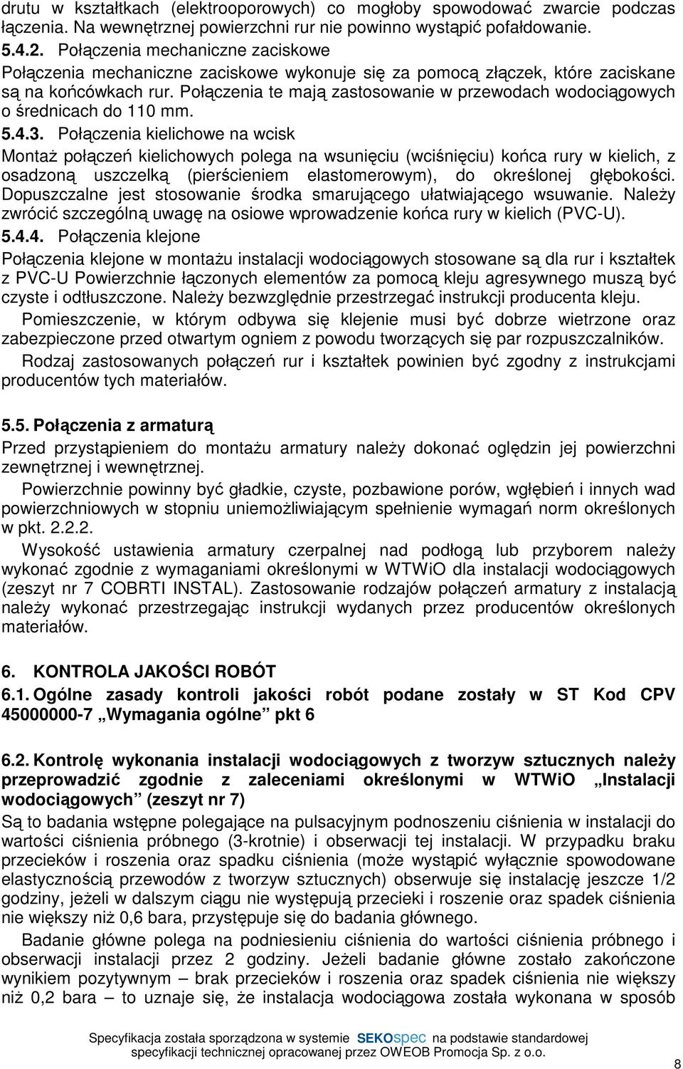 Połączenia te mają zastosowanie w przewodach wodociągowych o średnicach do 110 mm. 5.4.3.