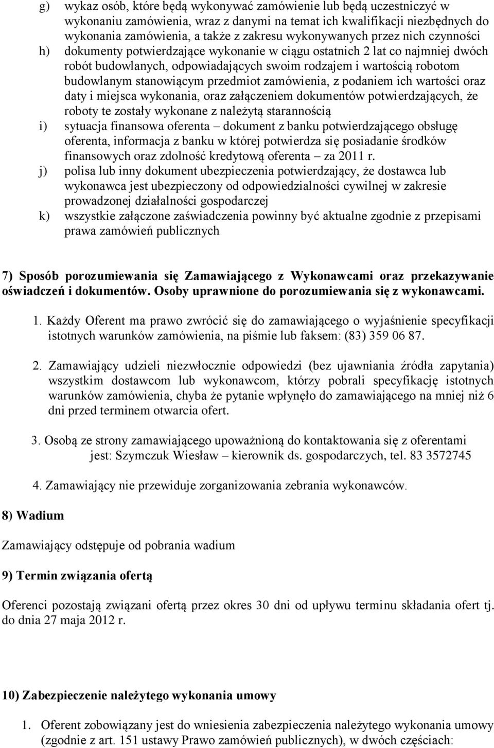 stanowiącym przedmiot zamówienia, z podaniem ich wartości oraz daty i miejsca wykonania, oraz załączeniem dokumentów potwierdzających, że roboty te zostały wykonane z należytą starannością i)