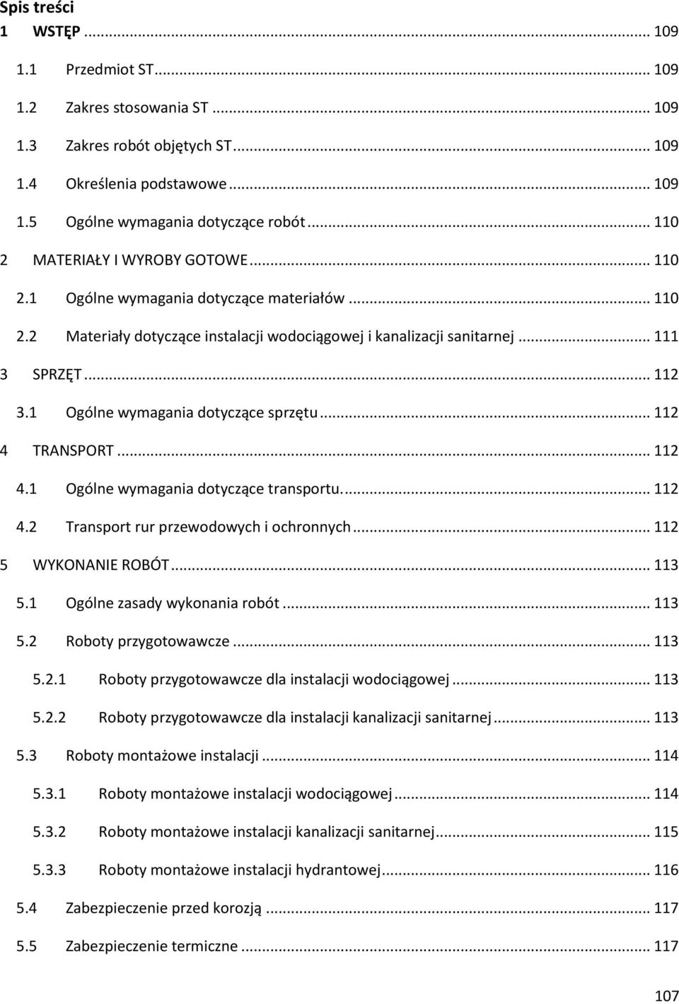1 Ogólne wymagania dotyczące sprzętu... 112 4 TRANSPORT... 112 4.1 Ogólne wymagania dotyczące transportu.... 112 4.2 Transport rur przewodowych i ochronnych... 112 5 WYKONANIE ROBÓT... 113 5.