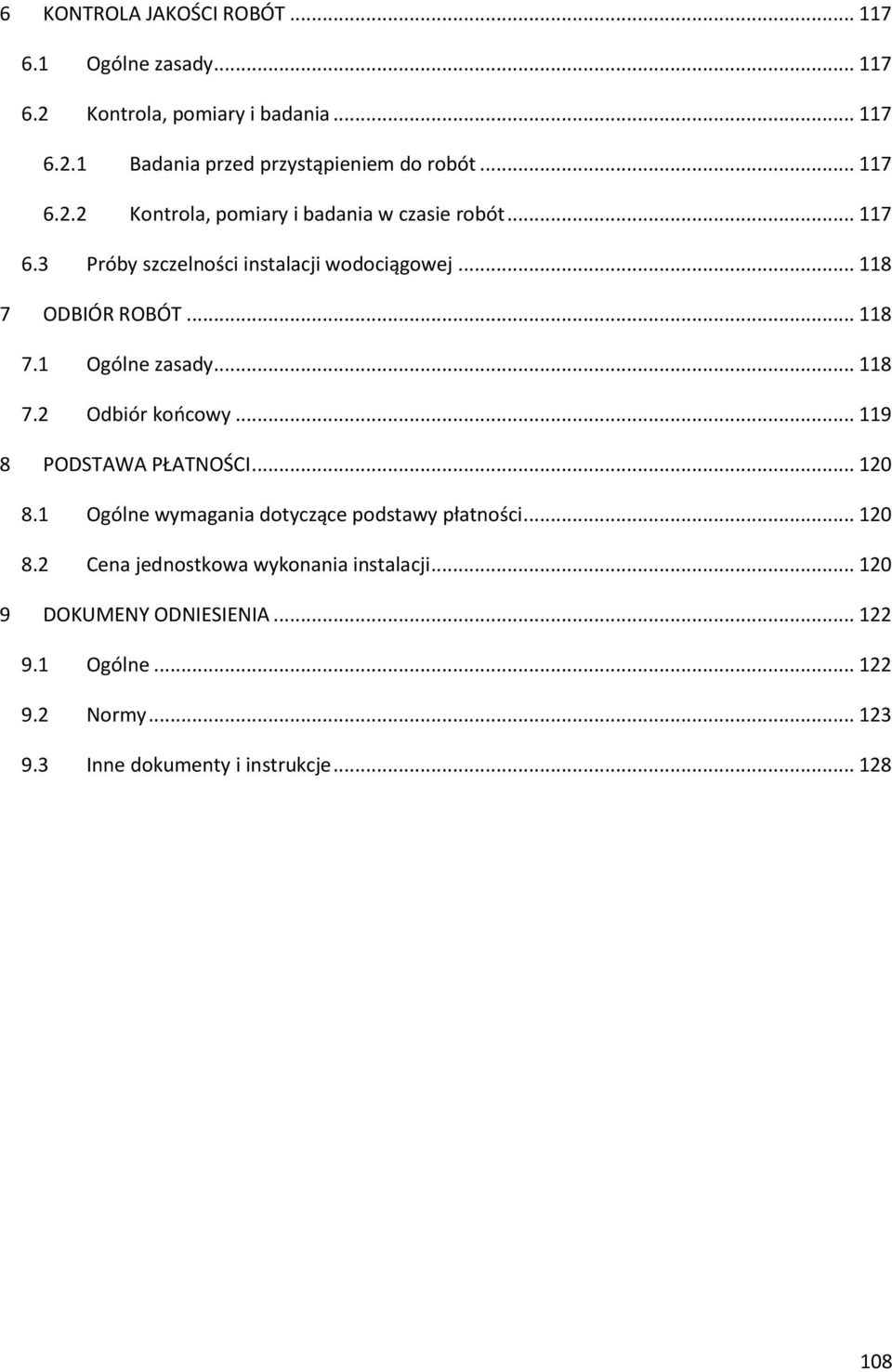 .. 118 7.2 Odbiór końcowy... 119 8 PODSTAWA PŁATNOŚCI... 120 8.1 Ogólne wymagania dotyczące podstawy płatności... 120 8.2 Cena jednostkowa wykonania instalacji.