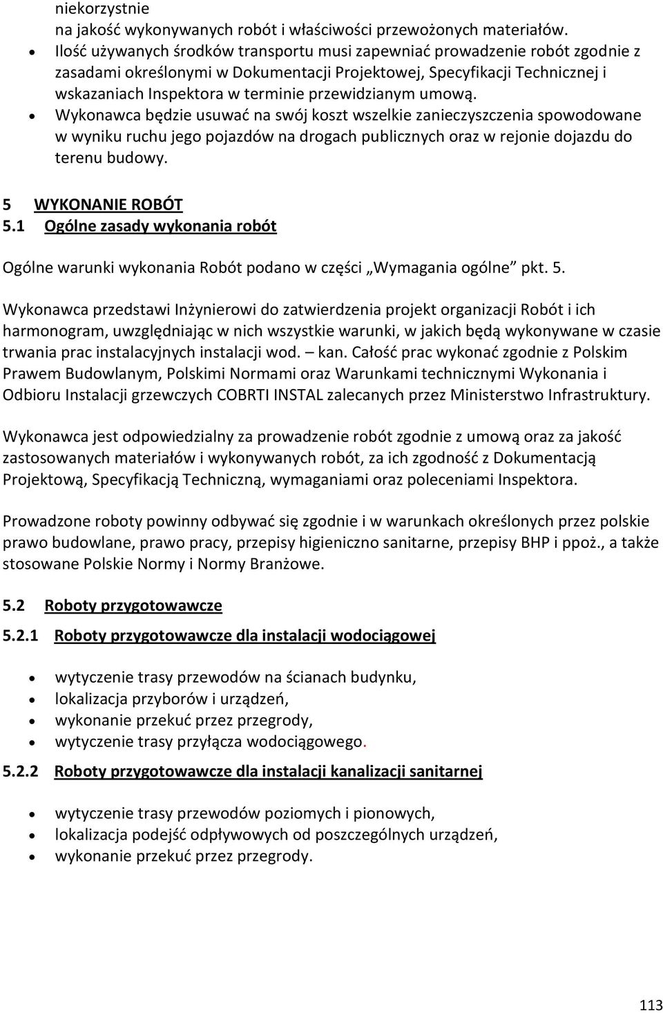 przewidzianym umową. Wykonawca będzie usuwać na swój koszt wszelkie zanieczyszczenia spowodowane w wyniku ruchu jego pojazdów na drogach publicznych oraz w rejonie dojazdu do terenu budowy.