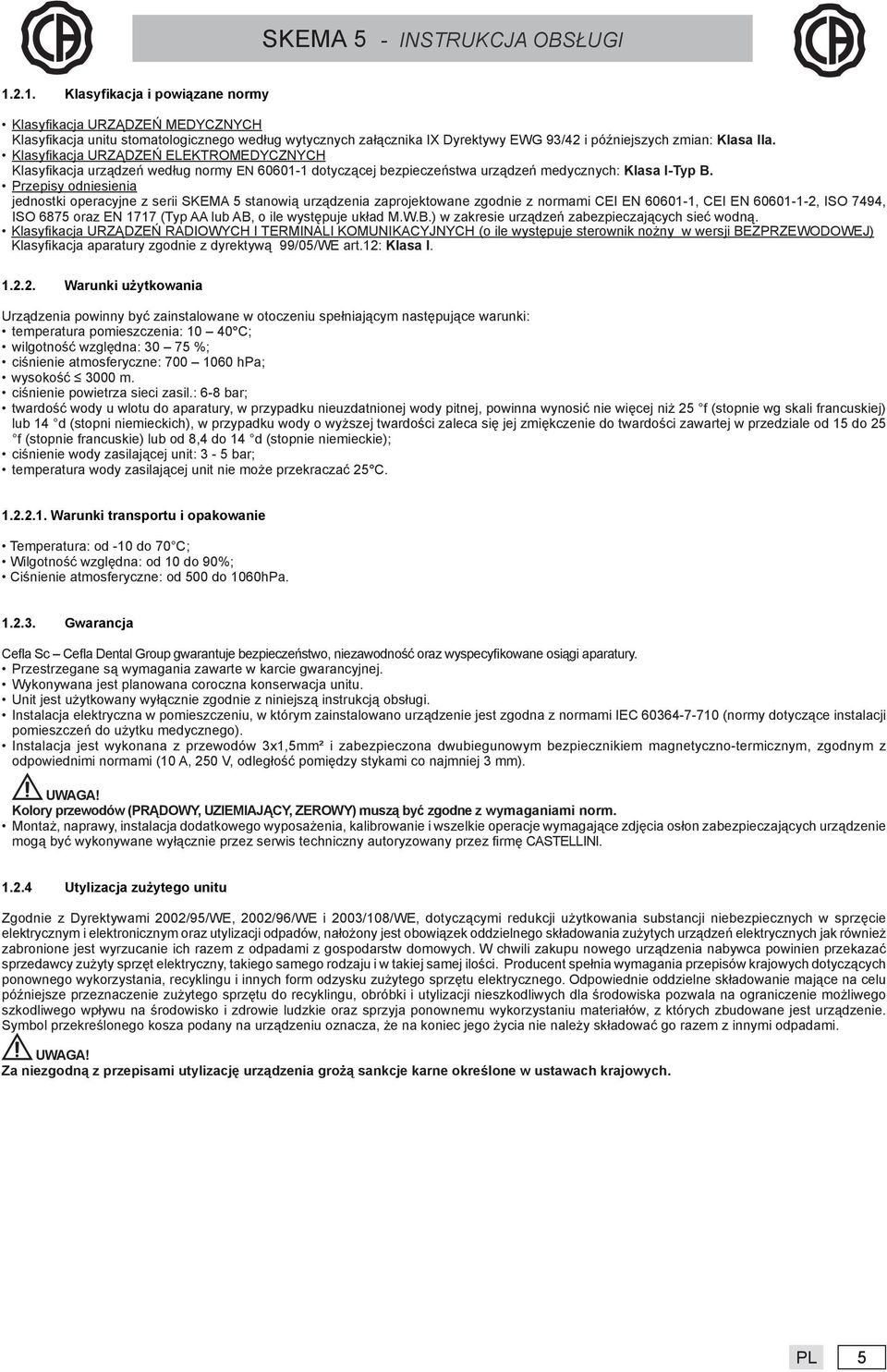 Przepisy odniesienia jednostki operacyjne z serii SKEMA 5 stanowią urządzenia zaprojektowane zgodnie z normami CEI EN 60601-1, CEI EN 60601-1-2, ISO 7494, ISO 6875 oraz EN 1717 (Typ AA lub AB, o ile