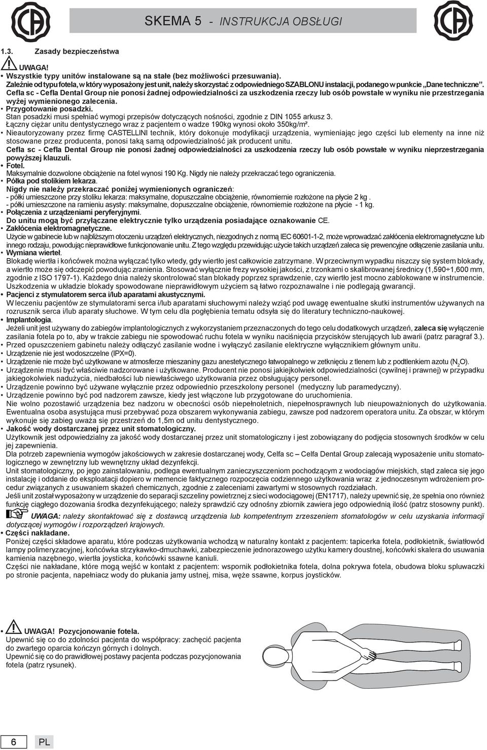 Cefla sc - Cefla Dental Group nie ponosi żadnej odpowiedzialności za uszkodzenia rzeczy lub osób powstałe w wyniku nie przestrzegania wyżej wymienionego zalecenia. Przygotowanie posadzki.