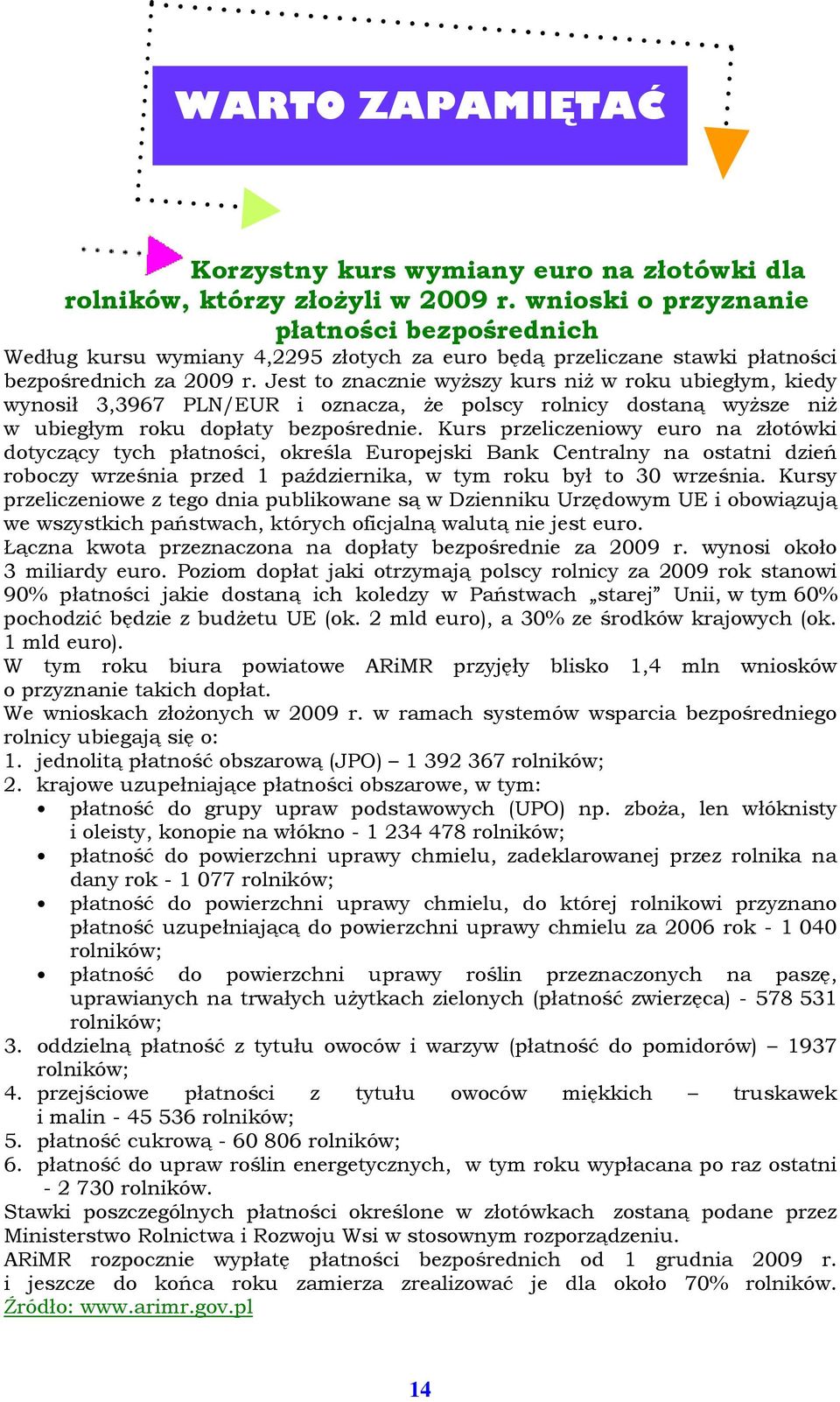 Jest to znacznie wyŝszy kurs niŝ w roku ubiegłym, kiedy wynosił 3,3967 PLN/EUR i oznacza, Ŝe polscy rolnicy dostaną wyŝsze niŝ w ubiegłym roku dopłaty bezpośrednie.