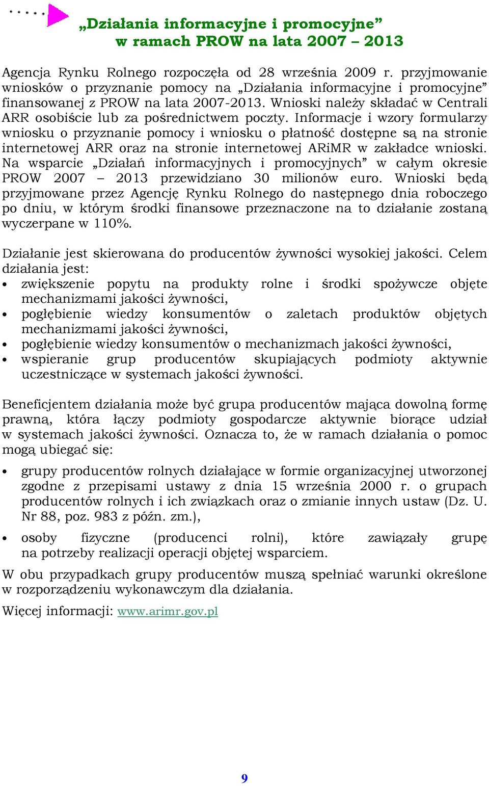 Informacje i wzory formularzy wniosku o przyznanie pomocy i wniosku o płatność dostępne są na stronie internetowej ARR oraz na stronie internetowej ARiMR w zakładce wnioski.