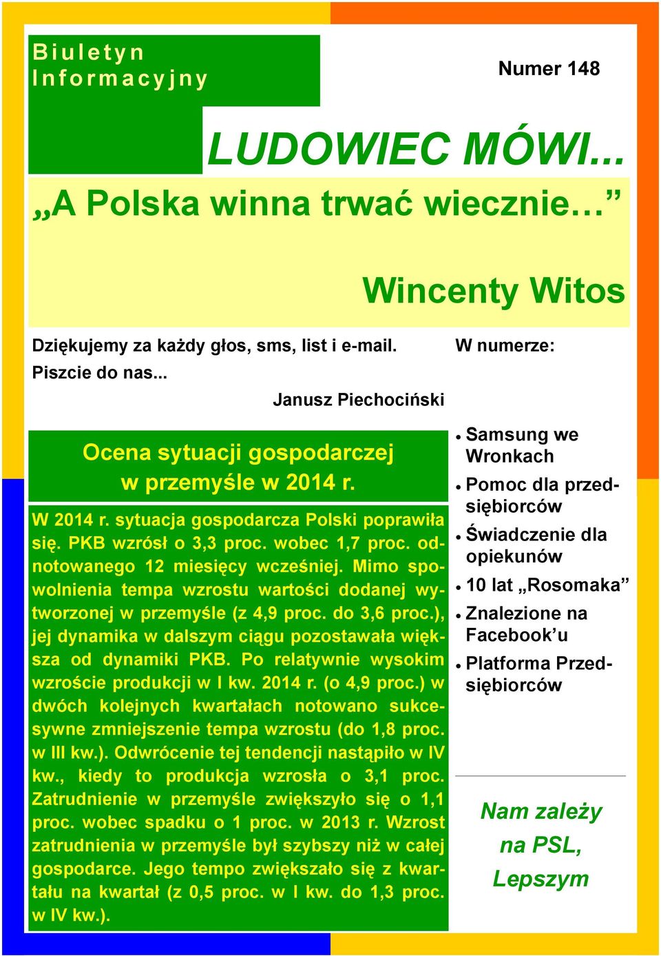 Mimo spowolnienia tempa wzrostu wartości dodanej wytworzonej w przemyśle (z 4,9 proc. do 3,6 proc.), jej dynamika w dalszym ciągu pozostawała większa od dynamiki PKB.