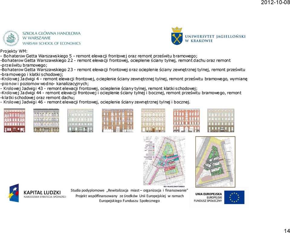 j; -Królowej Jadwigi 4 - remont elewacji frontowej, ocieplenie ściany zewnętrznej tylnej, remont prześwitu bramowego, wymianę -pionów i poziomów wodno- kanalizacyjnych; - Królowe j Jadwigi 43 -