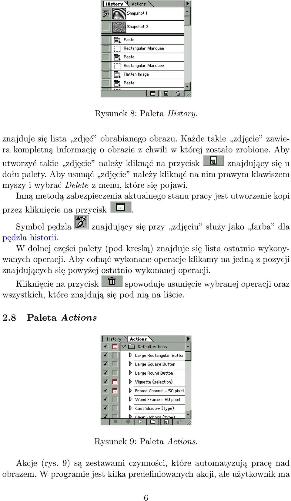 Inną metodą zabezpieczenia aktualnego stanu pracy jest utworzenie kopi przez kliknięcie na przycisk. Symbol pędzla znajdujący się przy zdjęciu służy jako farba dla pędzla historii.
