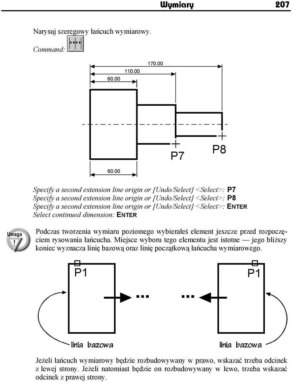 or [Undo/Select] <Select>: ENTER Select continued dimension: ENTER Podczas tworzenia wymiaru poziomego wybierałeś element jeszcze przed rozpoczęciem rysowania łańcucha.