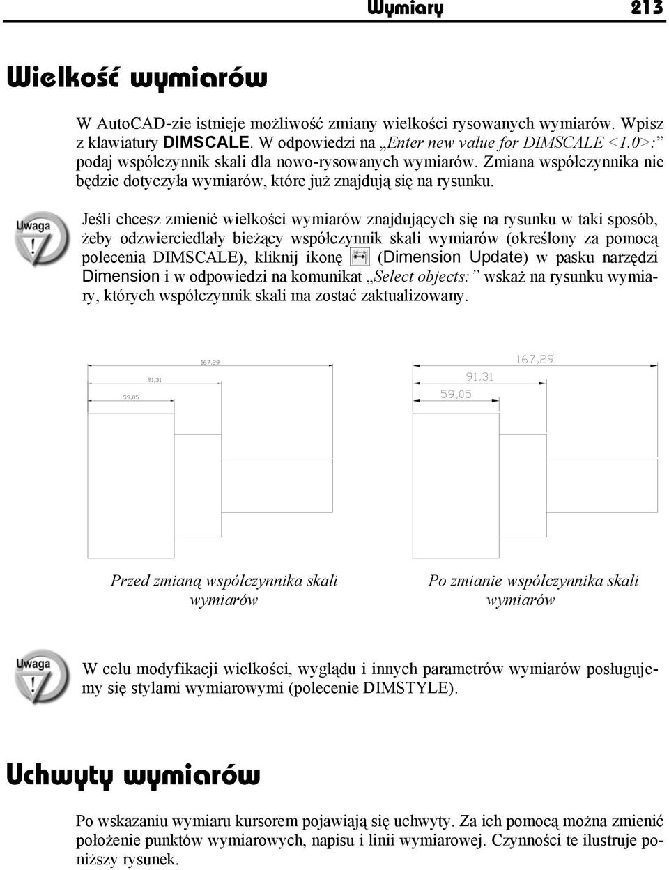 Jeśli chcesz zmienić wielkości wymiarów znajdujących się na rysunku w taki sposób, żeby odzwierciedlały bieżący współczynnik skali wymiarów (określony za pomocą polecenia DIMSCALE), kliknij ikonę