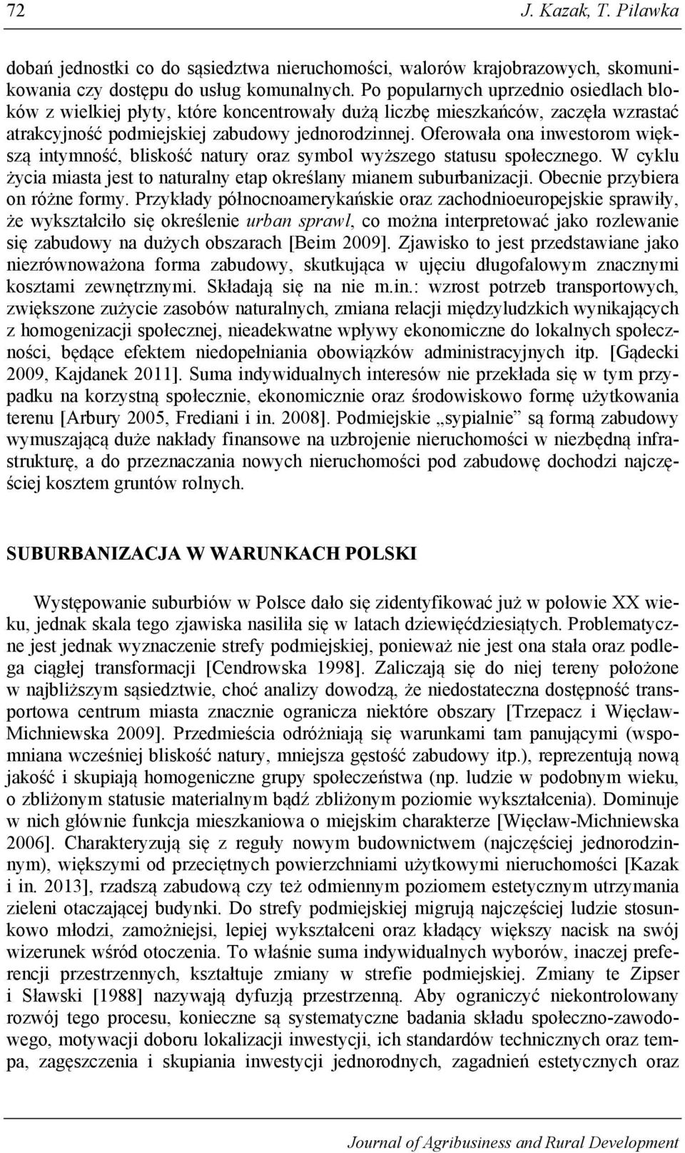 Oferowała ona inwestorom większą intymność, bliskość natury oraz symbol wyższego statusu społecznego. W cyklu życia miasta jest to naturalny etap określany mianem suburbanizacji.