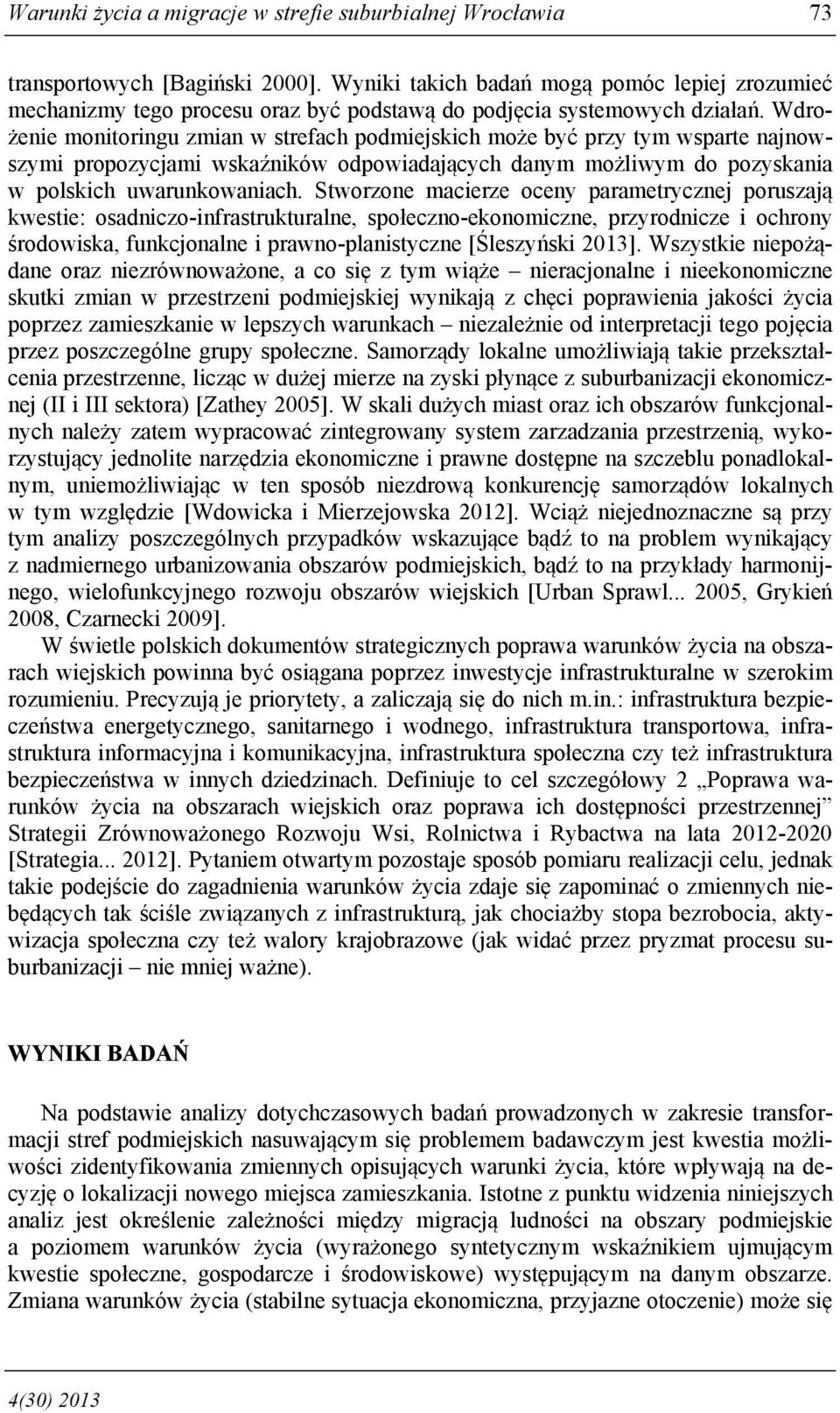 Wdrożenie monitoringu zmian w strefach podmiejskich może być przy tym wsparte najnowszymi propozycjami wskaźników odpowiadających danym możliwym do pozyskania w polskich uwarunkowaniach.