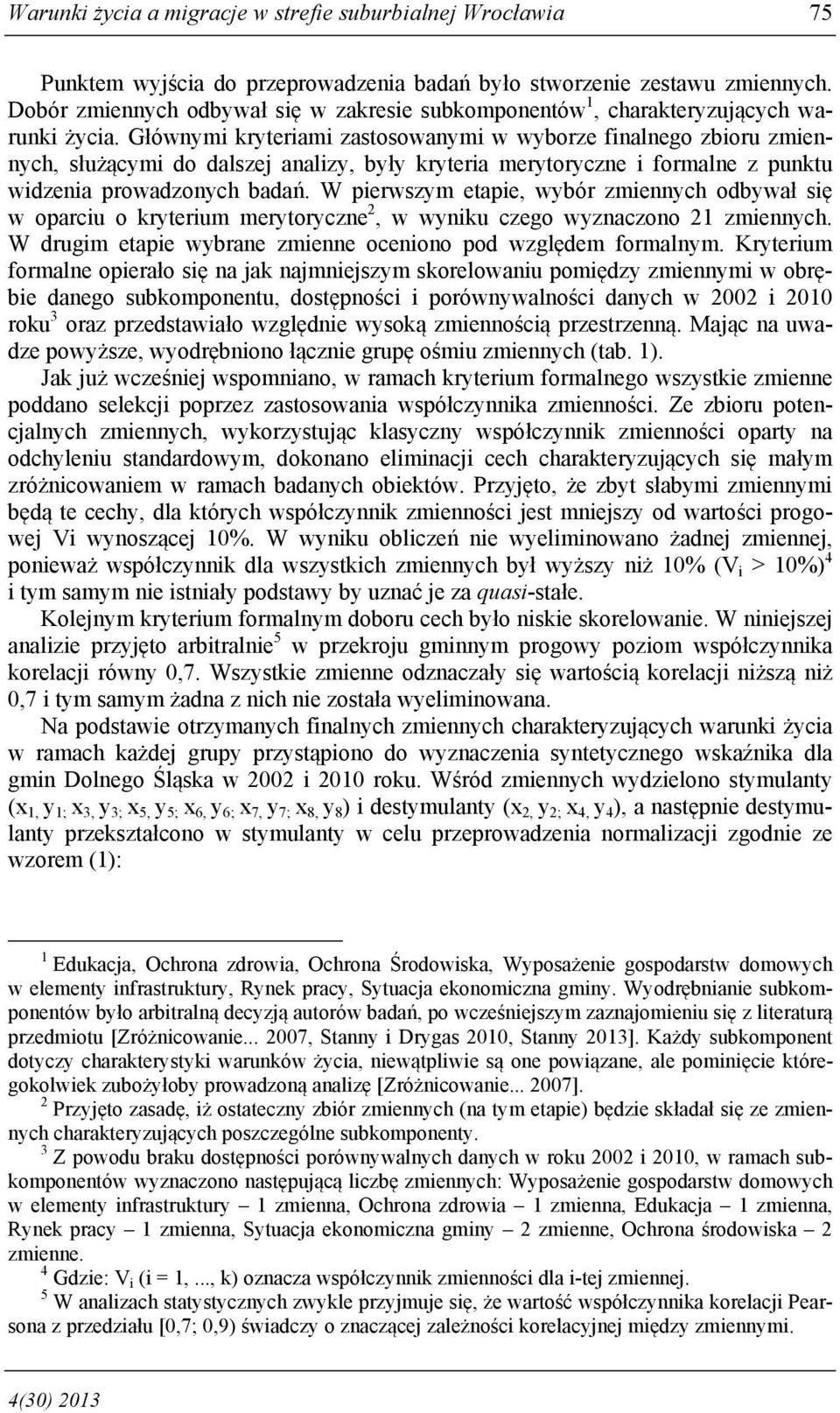 Głównymi kryteriami zastosowanymi w wyborze finalnego zbioru zmiennych, służącymi do dalszej analizy, były kryteria merytoryczne i formalne z punktu widzenia prowadzonych badań.