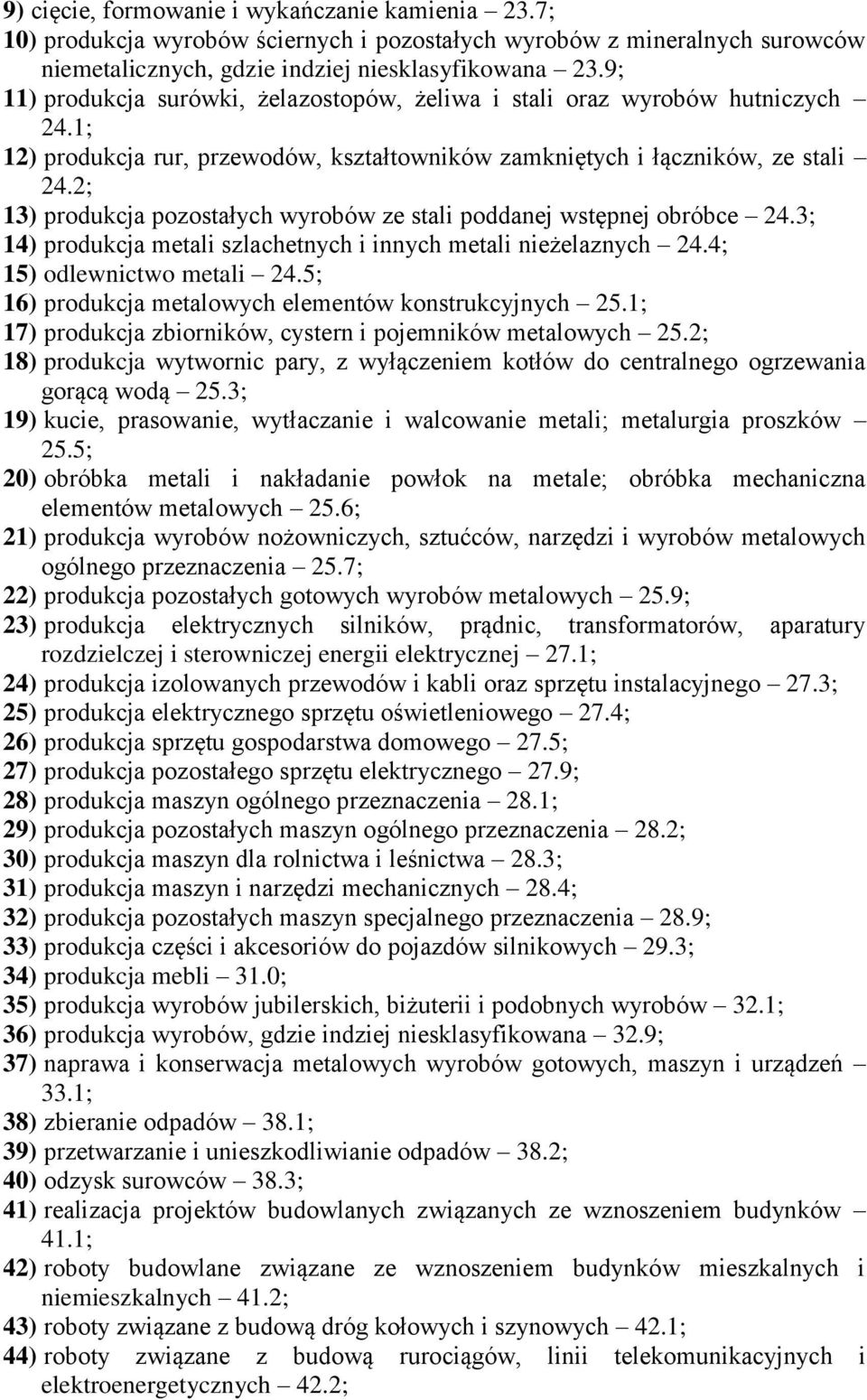 2; 13) produkcja pozostałych wyrobów ze stali poddanej wstępnej obróbce 24.3; 14) produkcja metali szlachetnych i innych metali nieżelaznych 24.4; 15) odlewnictwo metali 24.