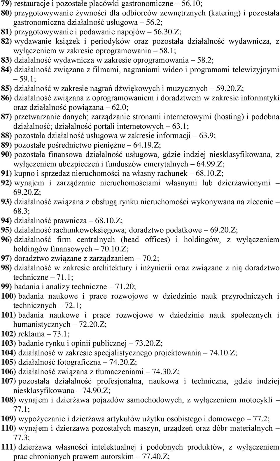 1; 83) działalność wydawnicza w zakresie oprogramowania 58.2; 84) działalność związana z filmami, nagraniami wideo i programami telewizyjnymi 59.