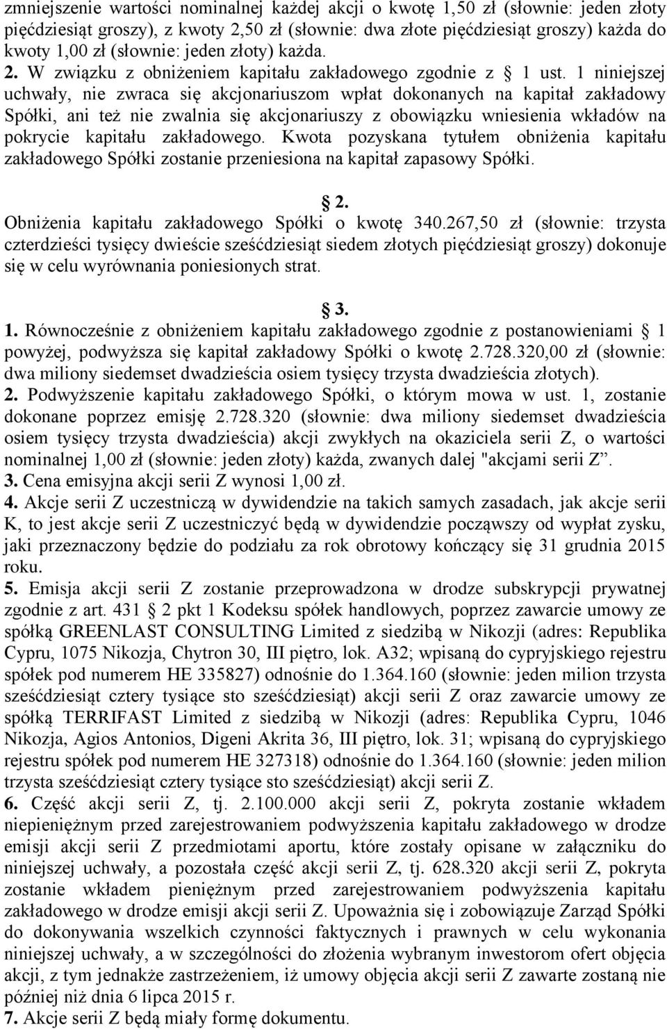 1 niniejszej uchwały, nie zwraca się akcjonariuszom wpłat dokonanych na kapitał zakładowy Spółki, ani też nie zwalnia się akcjonariuszy z obowiązku wniesienia wkładów na pokrycie kapitału zakładowego.