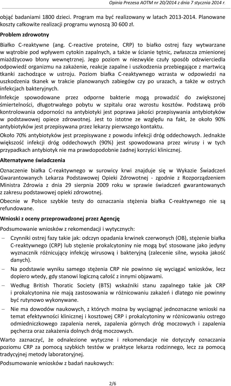 Jego poziom w niezwykle czuły sposób odzwierciedla odpowiedź organizmu na zakażenie, reakcje zapalne i uszkodzenia przebiegające z martwicą tkanki zachodzące w ustroju.