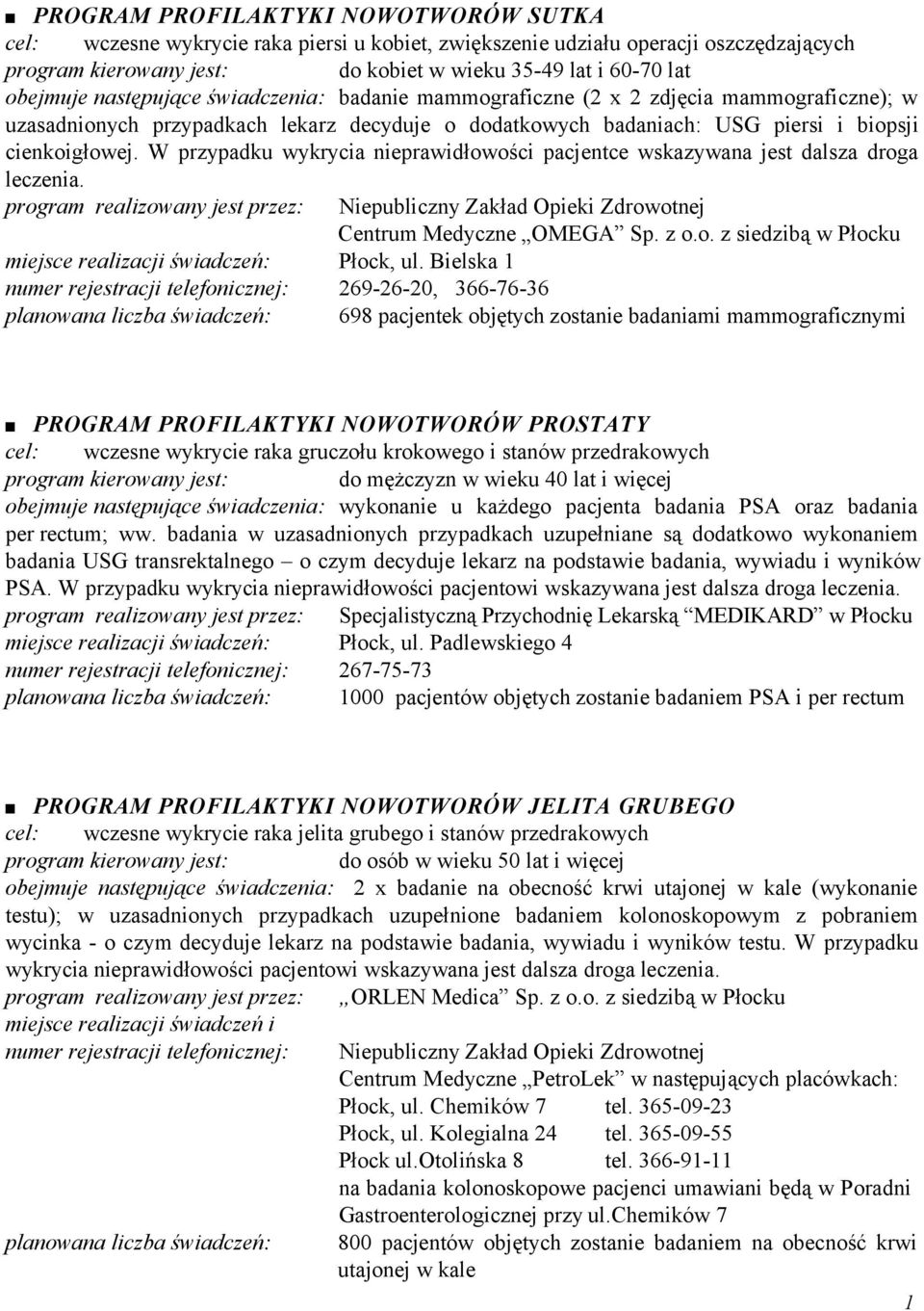 W przypadku wykrycia nieprawidłowości pacjentce wskazywana jest dalsza droga leczenia. Niepubliczny Zakład Opieki Zdrowotnej Centrum Medyczne OMEGA Sp. z o.o. z siedzibą w Płocku miejsce realizacji świadczeń: Płock, ul.