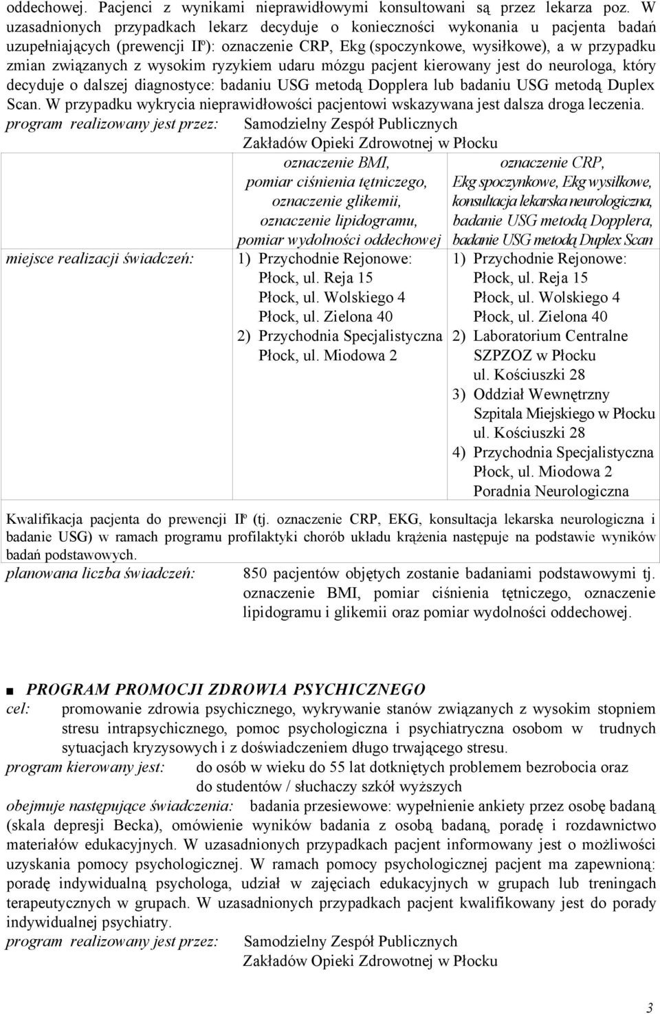 wysokim ryzykiem udaru mózgu pacjent kierowany jest do neurologa, który decyduje o dalszej diagnostyce: badaniu USG metodą Dopplera lub badaniu USG metodą Duplex Scan.