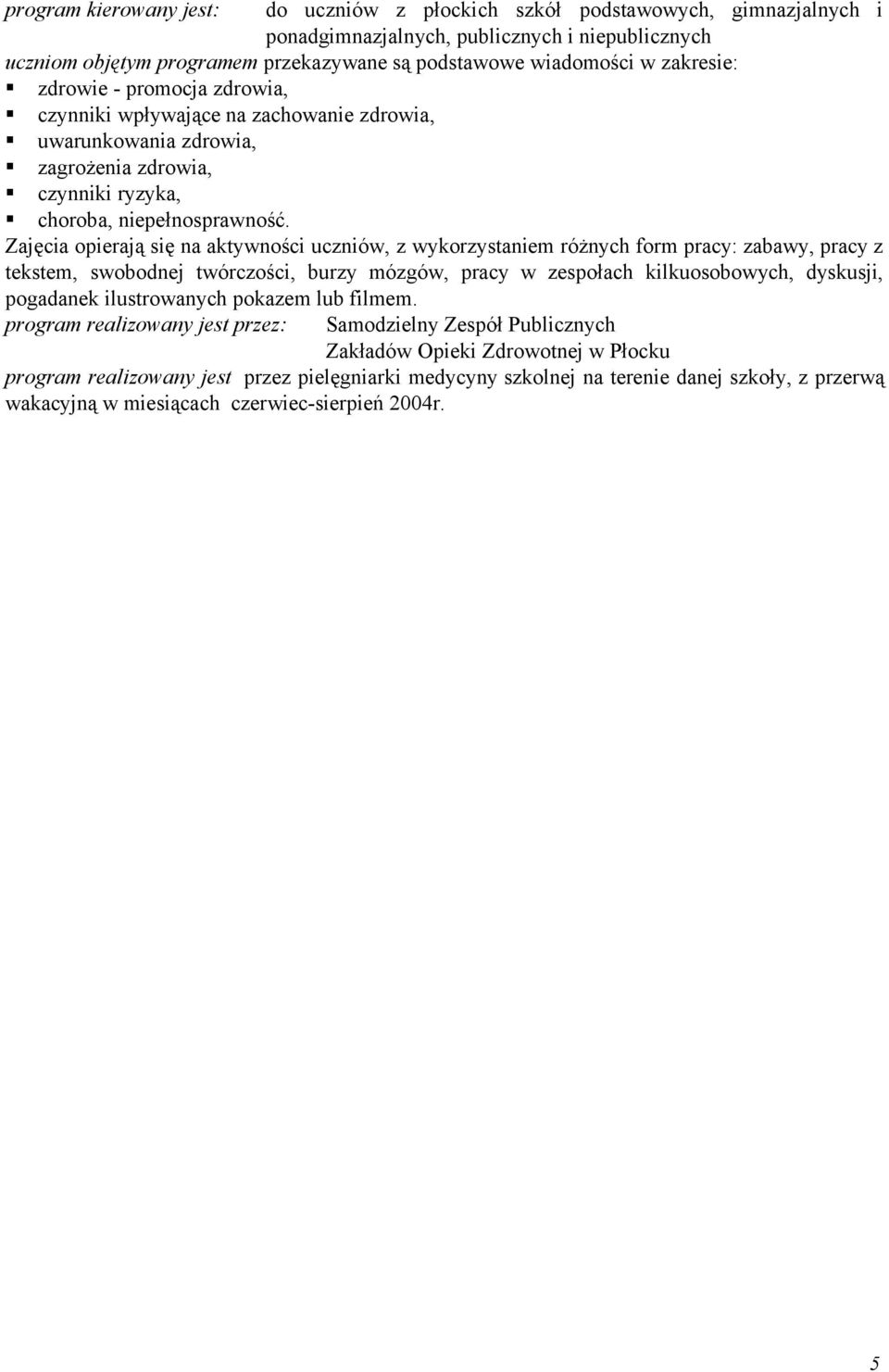 Zajęcia opierają się na aktywności uczniów, z wykorzystaniem różnych form pracy: zabawy, pracy z tekstem, swobodnej twórczości, burzy mózgów, pracy w zespołach kilkuosobowych, dyskusji,