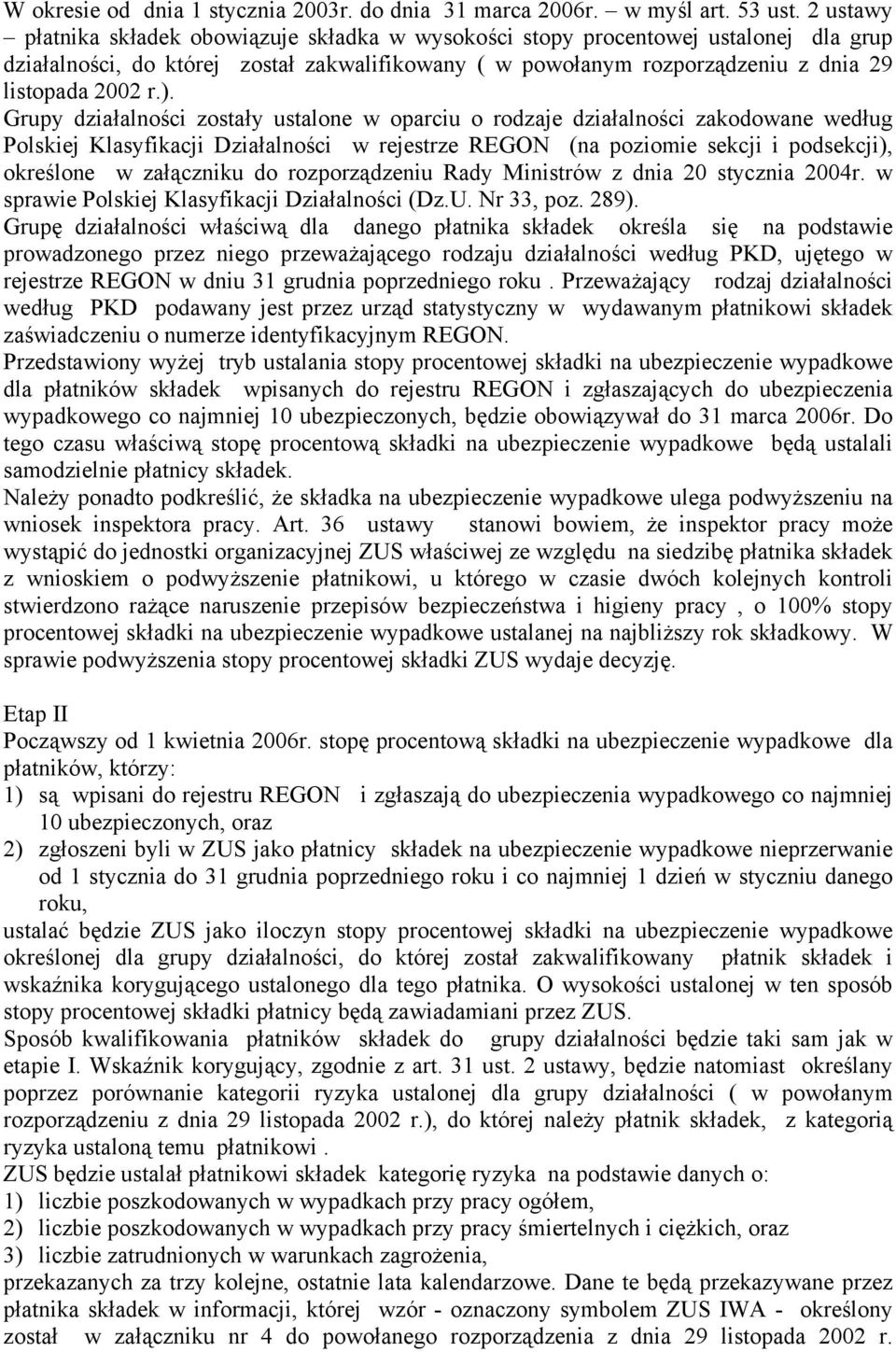 Grupy działalności zostały ustalone w oparciu o rodzaje działalności zakodowane według Polskiej Klasyfikacji Działalności w rejestrze REGON (na poziomie sekcji i podsekcji), określone w załączniku do