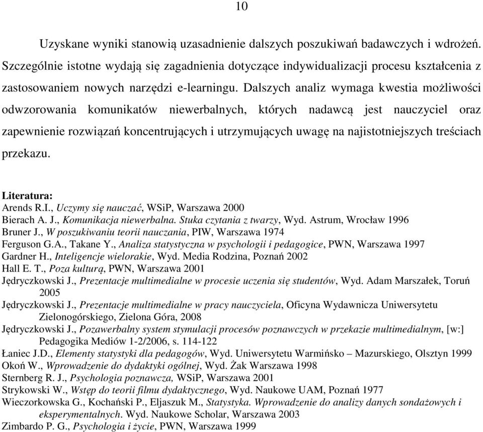 Dalszych analiz wymaga kwestia możliwości odwzorowania komunikatów niewerbalnych, których nadawcą jest nauczyciel oraz zapewnienie rozwiązań koncentrujących i utrzymujących uwagę na najistotniejszych