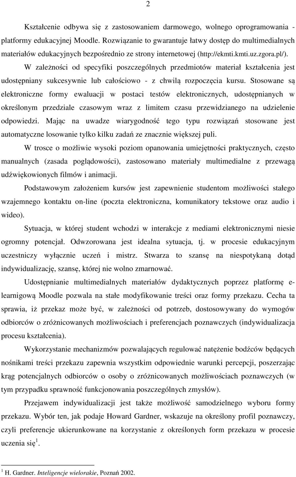 W zależności od specyfiki poszczególnych przedmiotów materiał kształcenia jest udostępniany sukcesywnie lub całościowo - z chwilą rozpoczęcia kursu.