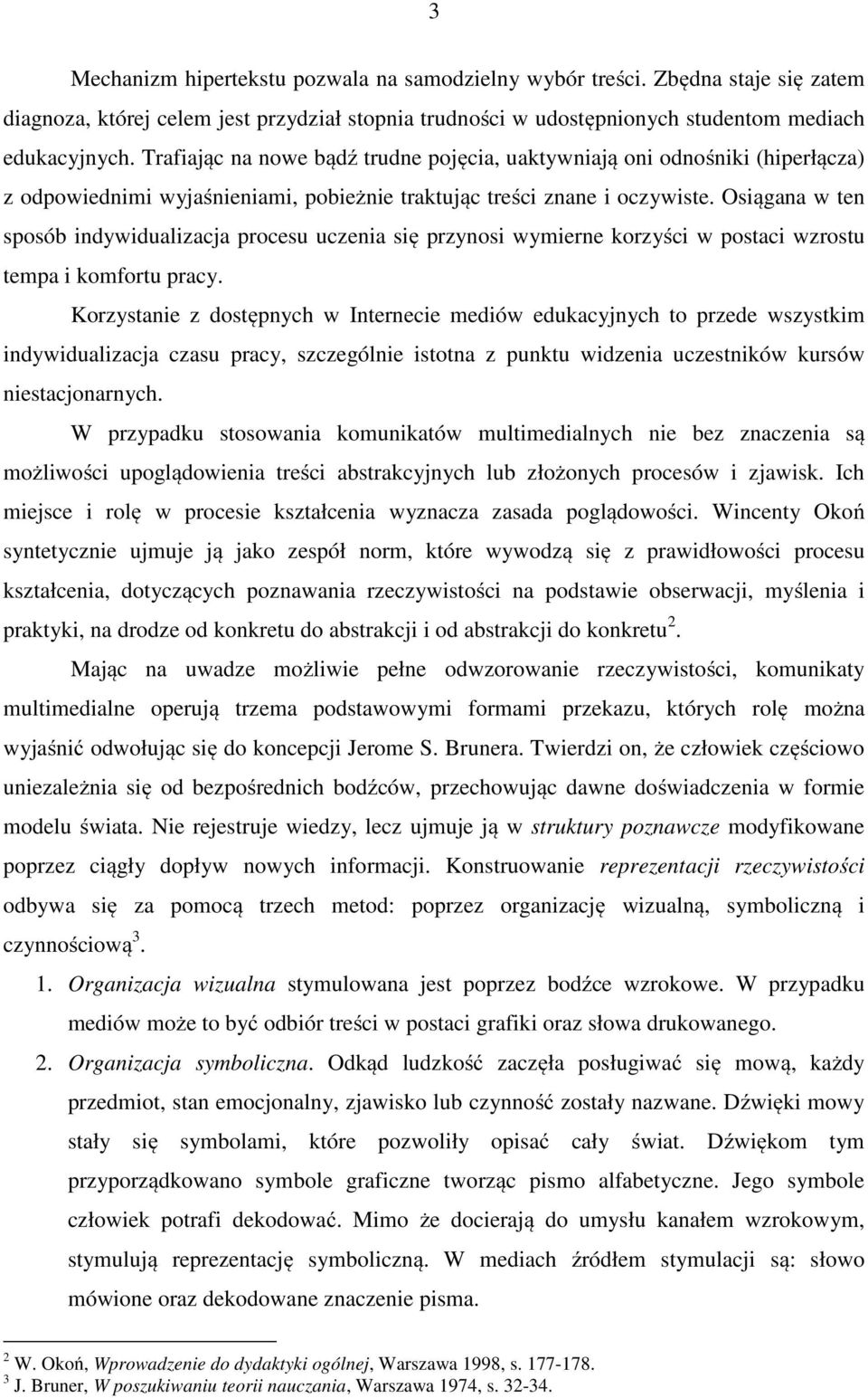 Osiągana w ten sposób indywidualizacja procesu uczenia się przynosi wymierne korzyści w postaci wzrostu tempa i komfortu pracy.