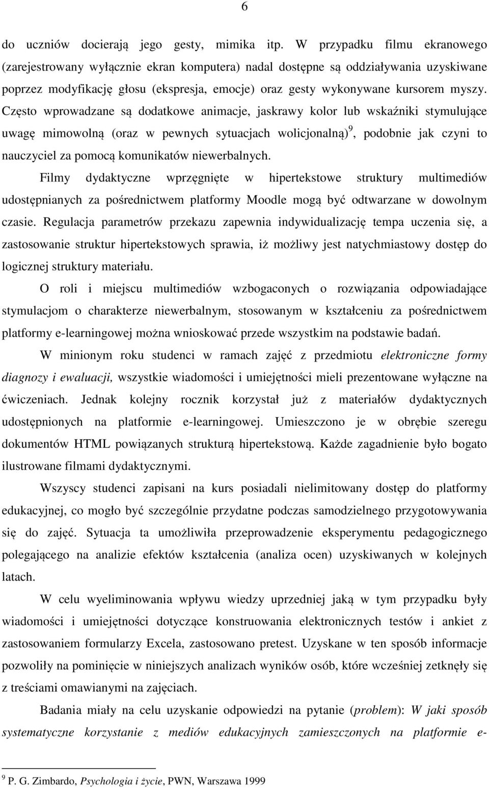 Często wprowadzane są dodatkowe animacje, jaskrawy kolor lub wskaźniki stymulujące uwagę mimowolną (oraz w pewnych sytuacjach wolicjonalną) 9, podobnie jak czyni to nauczyciel za pomocą komunikatów