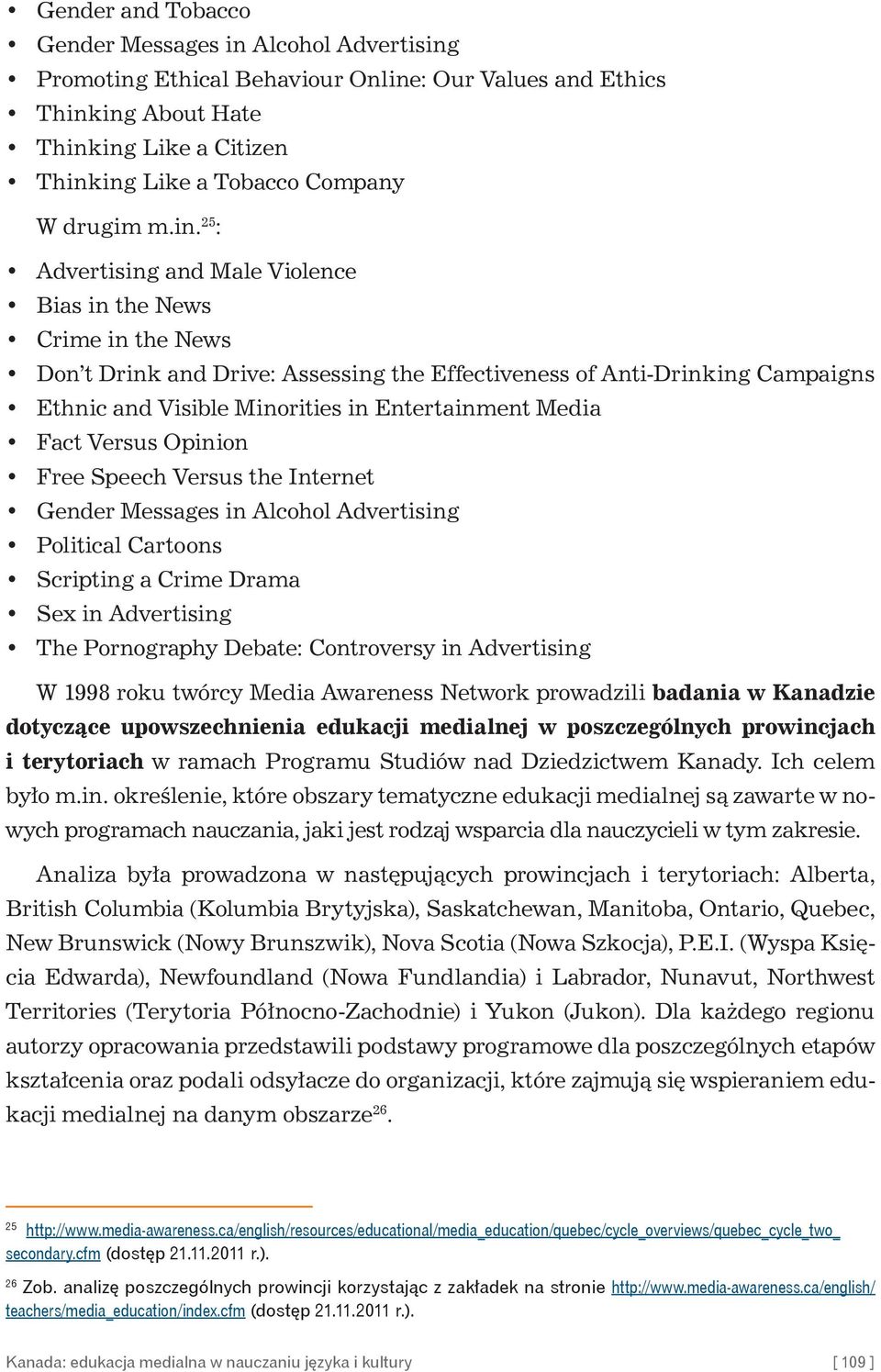 25 : Advertising and Male Violence Bias in the News Crime in the News Don t Drink and Drive: Assessing the Effectiveness of Anti-Drinking Campaigns Ethnic and Visible Minorities in Entertainment