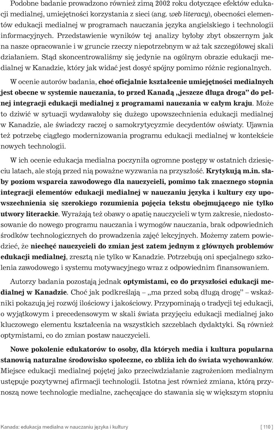 Przedstawienie wyników tej analizy byłoby zbyt obszernym jak na nasze opracowanie i w gruncie rzeczy niepotrzebnym w aż tak szczegółowej skali działaniem.