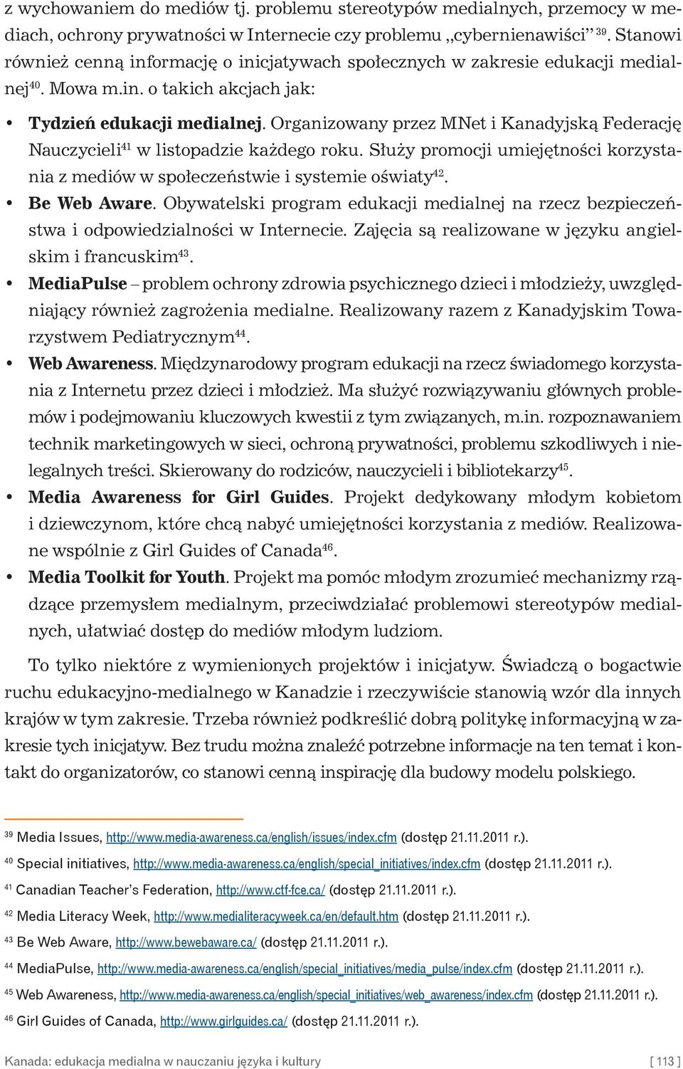Organizowany przez MNet i Kanadyjską Federację Nauczycieli 41 w listopadzie każdego roku. Służy promocji umiejętności korzystania z mediów w społeczeństwie i systemie oświaty 42. Be Web Aware.