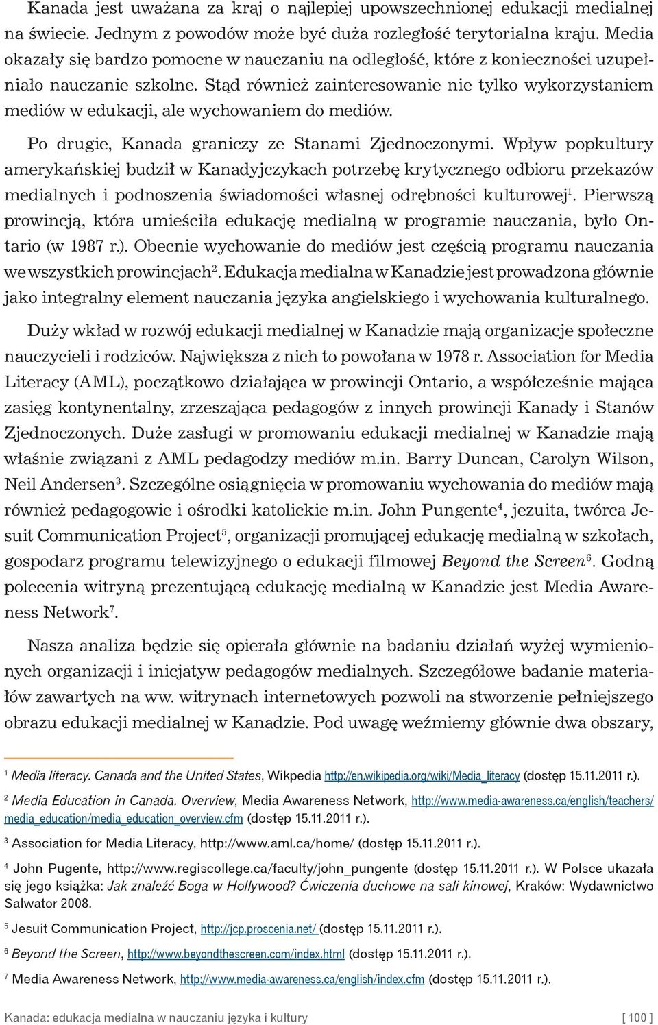 Stąd również zainteresowanie nie tylko wykorzystaniem mediów w edukacji, ale wychowaniem do mediów. Po drugie, Kanada graniczy ze Stanami Zjednoczonymi.