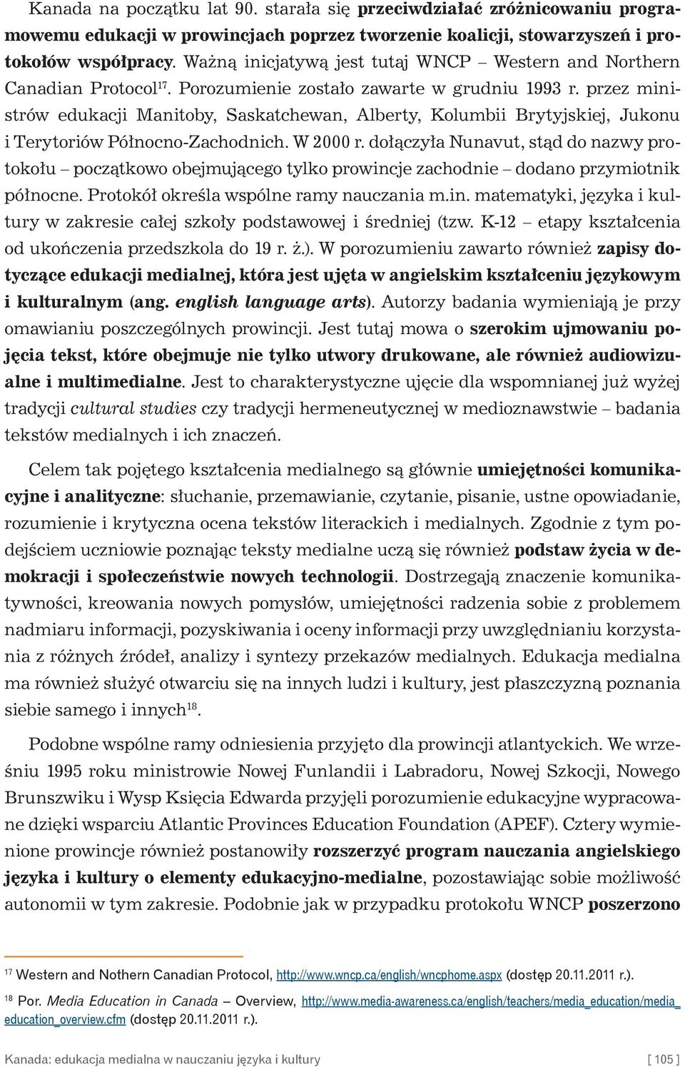 przez ministrów edukacji Manitoby, Saskatchewan, Alberty, Kolumbii Brytyjskiej, Jukonu i Terytoriów Północno-Zachodnich. W 2000 r.