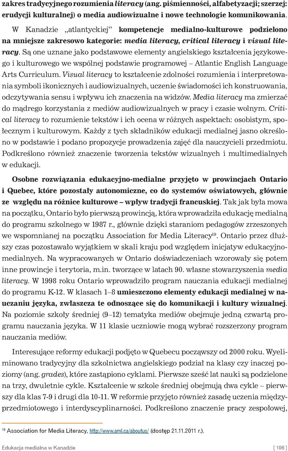 Są one uznane jako podstawowe elementy angielskiego kształcenia językowego i kulturowego we wspólnej podstawie programowej Atlantic English Language Arts Curriculum.