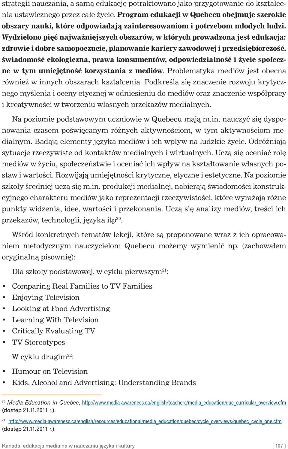 Wydzielono pięć najważniejszych obszarów, w których prowadzona jest edukacja: zdrowie i dobre samopoczucie, planowanie kariery zawodowej i przedsiębiorczość, świadomość ekologiczna, prawa