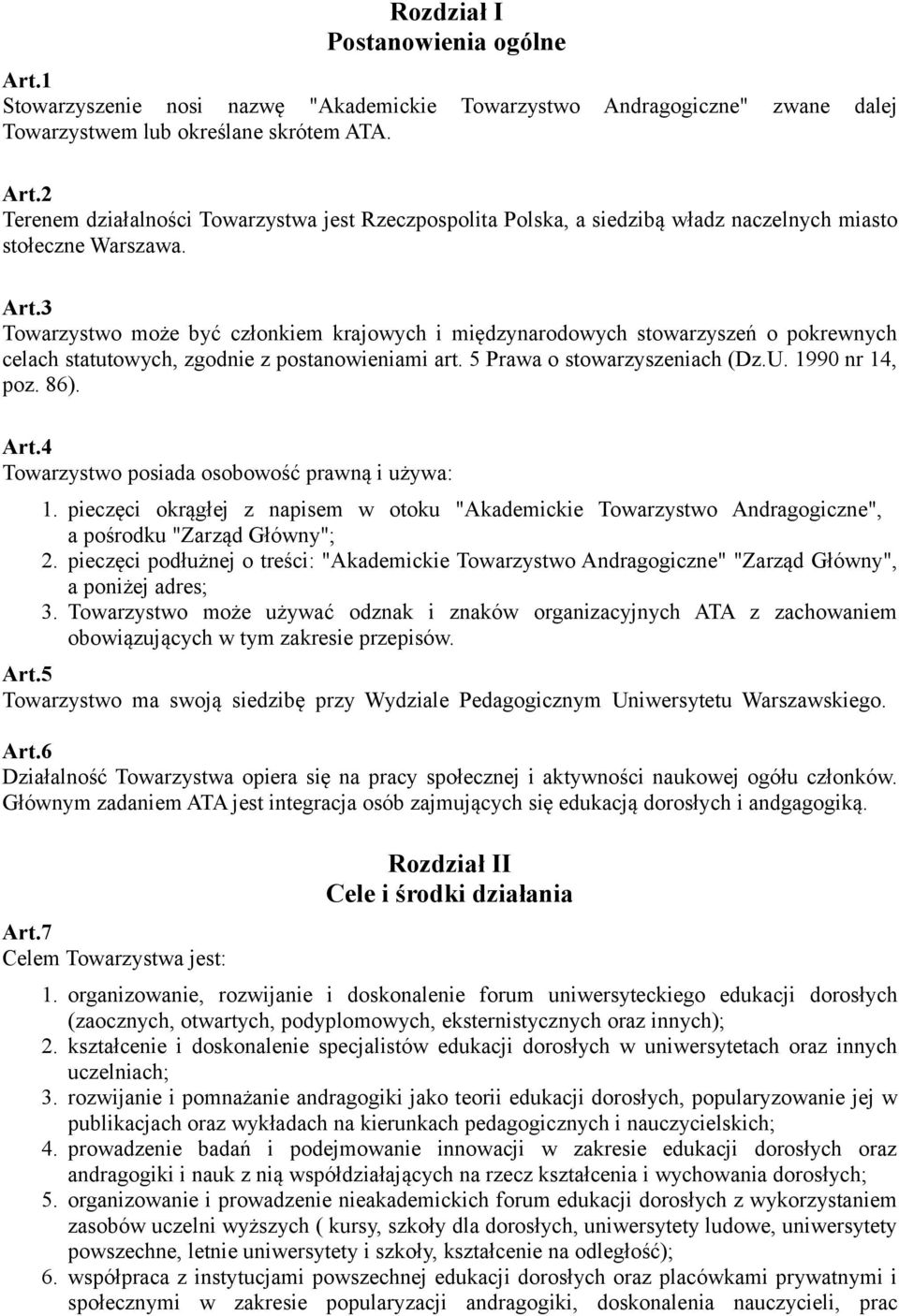 Art.4 Towarzystwo posiada osobowość prawną i używa: 1. pieczęci okrągłej z napisem w otoku "Akademickie Towarzystwo Andragogiczne", a pośrodku "Zarząd Główny"; 2.