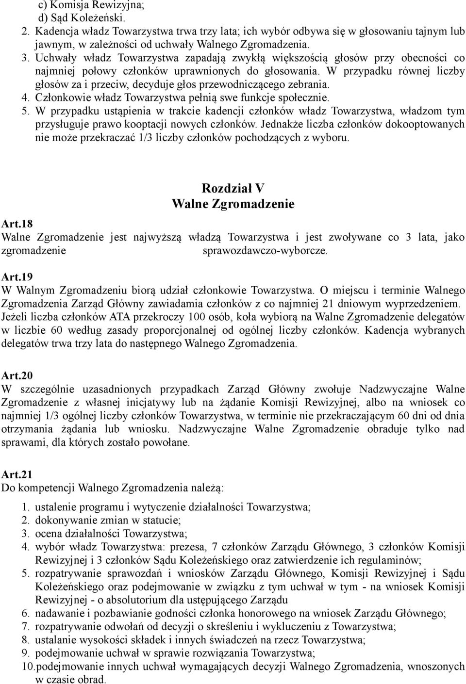 W przypadku równej liczby głosów za i przeciw, decyduje głos przewodniczącego zebrania. 4. Członkowie władz Towarzystwa pełnią swe funkcje społecznie. 5.