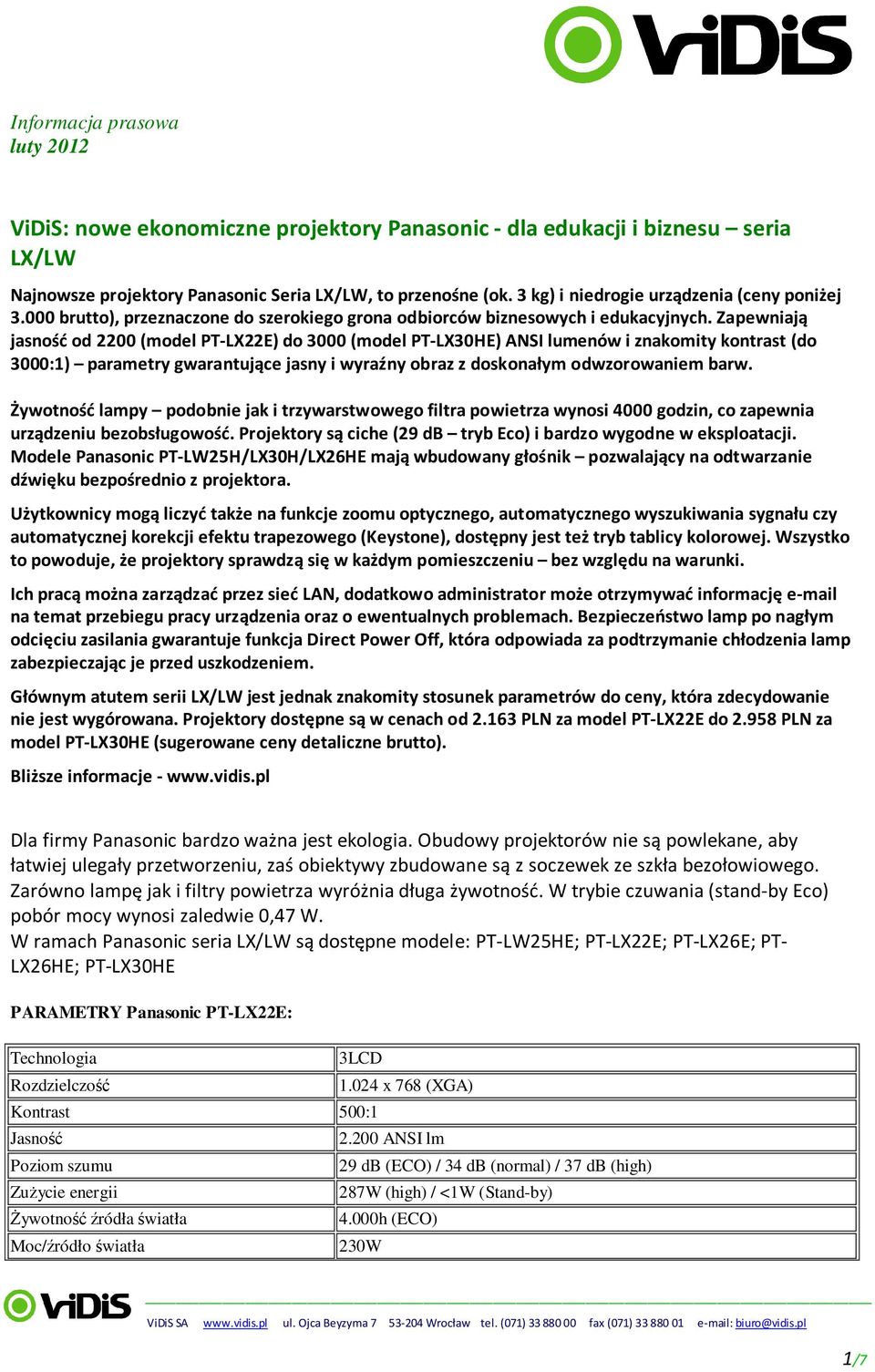 Zapewniają jasność od 2200 (model PT-LX22E) do 3000 (model PT-LX30HE) ANSI lumenów i znakomity kontrast (do 3000:1) parametry gwarantujące jasny i wyraźny obraz z doskonałym odwzorowaniem barw.