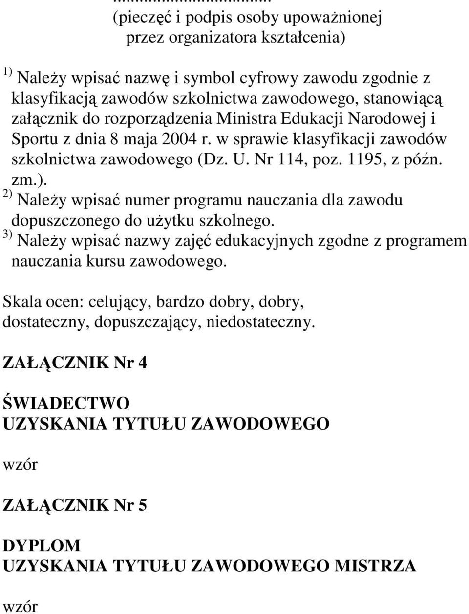 2) NaleŜy wpisać numer programu nauczania dla zawodu dopuszczonego do uŝytku szkolnego. 3) NaleŜy wpisać nazwy zajęć edukacyjnych zgodne z programem nauczania kursu zawodowego.