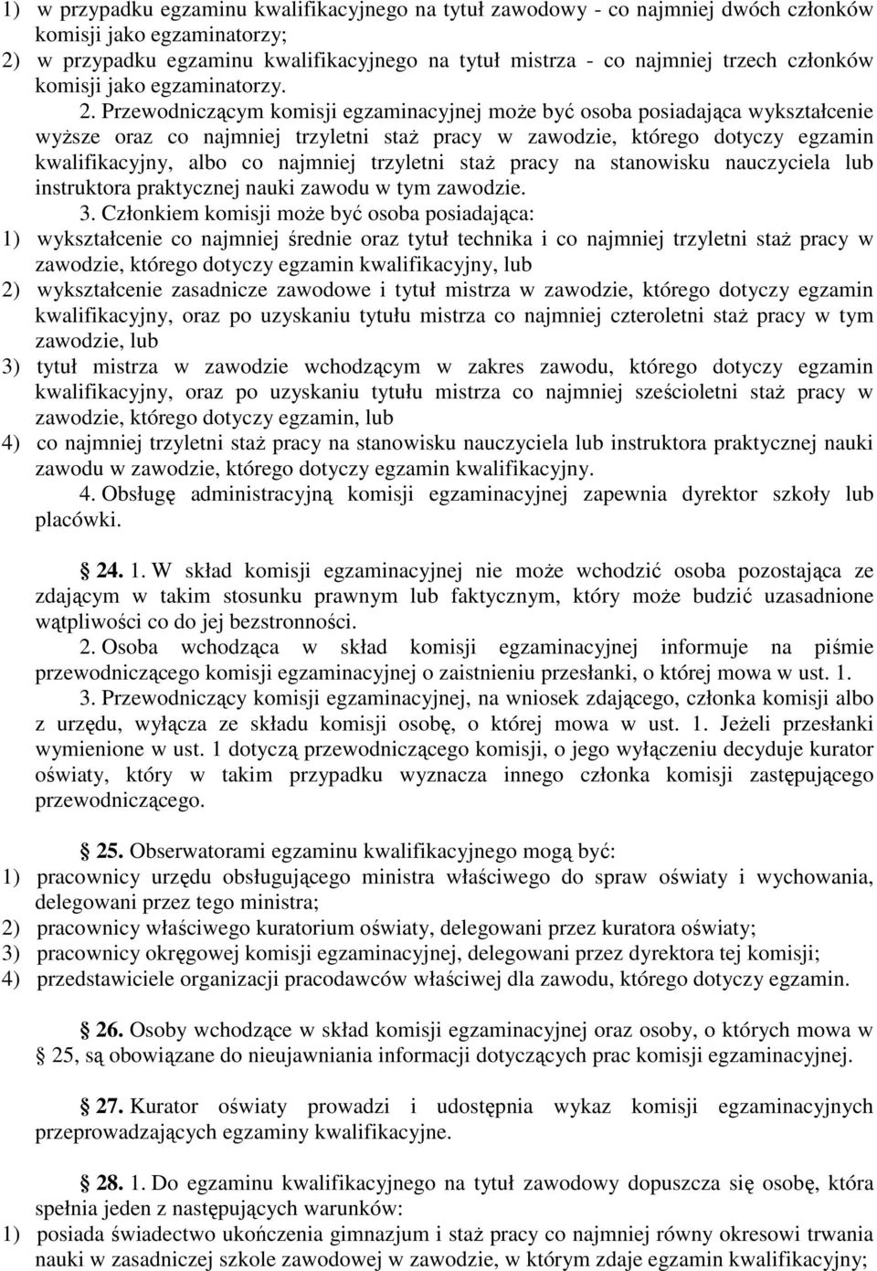 Przewodniczącym komisji egzaminacyjnej moŝe być osoba posiadająca wykształcenie wyŝsze oraz co najmniej trzyletni staŝ pracy w zawodzie, którego dotyczy egzamin kwalifikacyjny, albo co najmniej